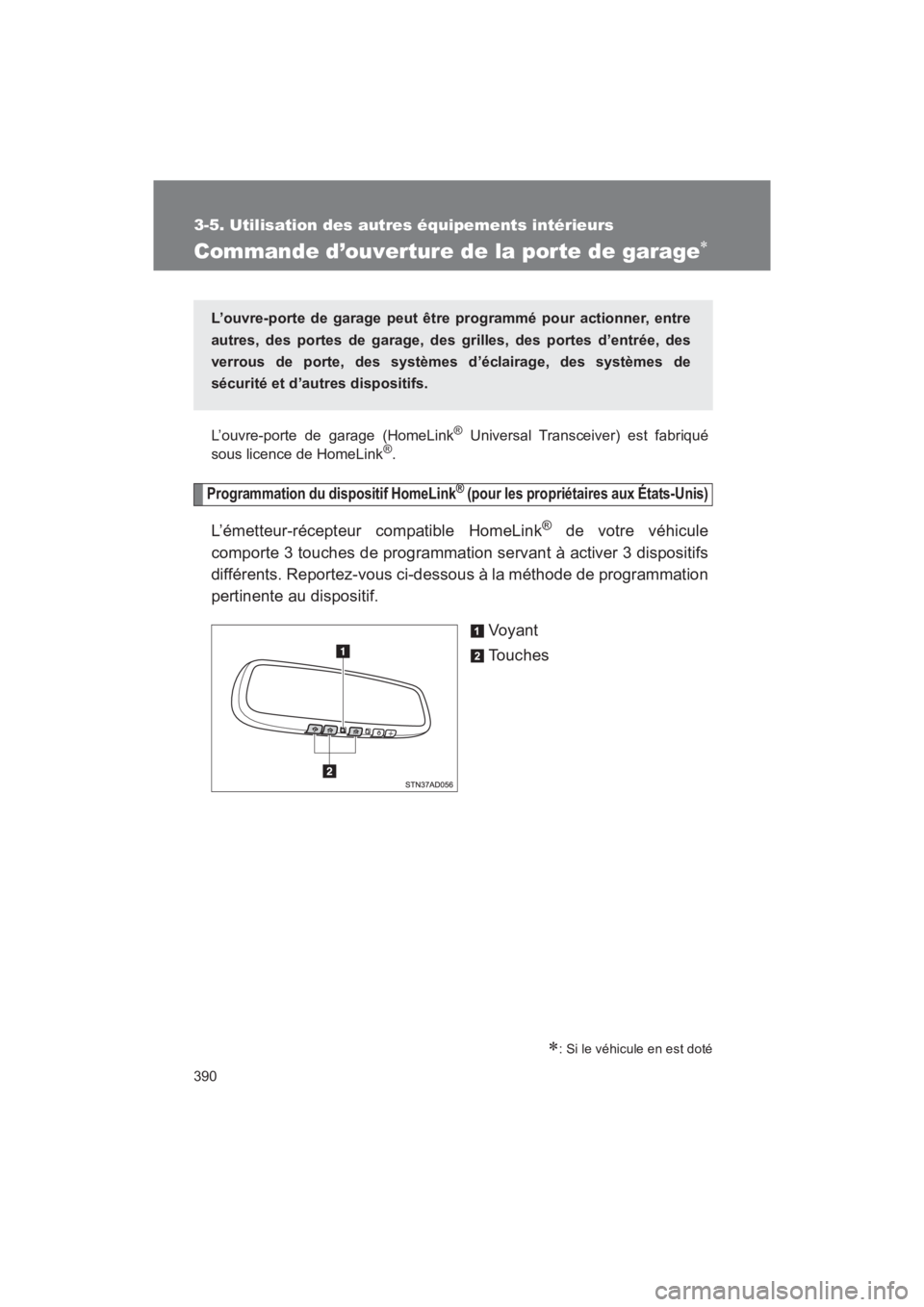 TOYOTA SEQUOIA 2017  Manuel du propriétaire (in French) 390
3-5. Utilisation des autres équipements intérieurs
SEQUOIA_D_OM34598D_17MY
Commande d’ouverture de la porte de garage
L’ouvre-porte de garage (HomeLink® Universal Transceiver) est fabriq