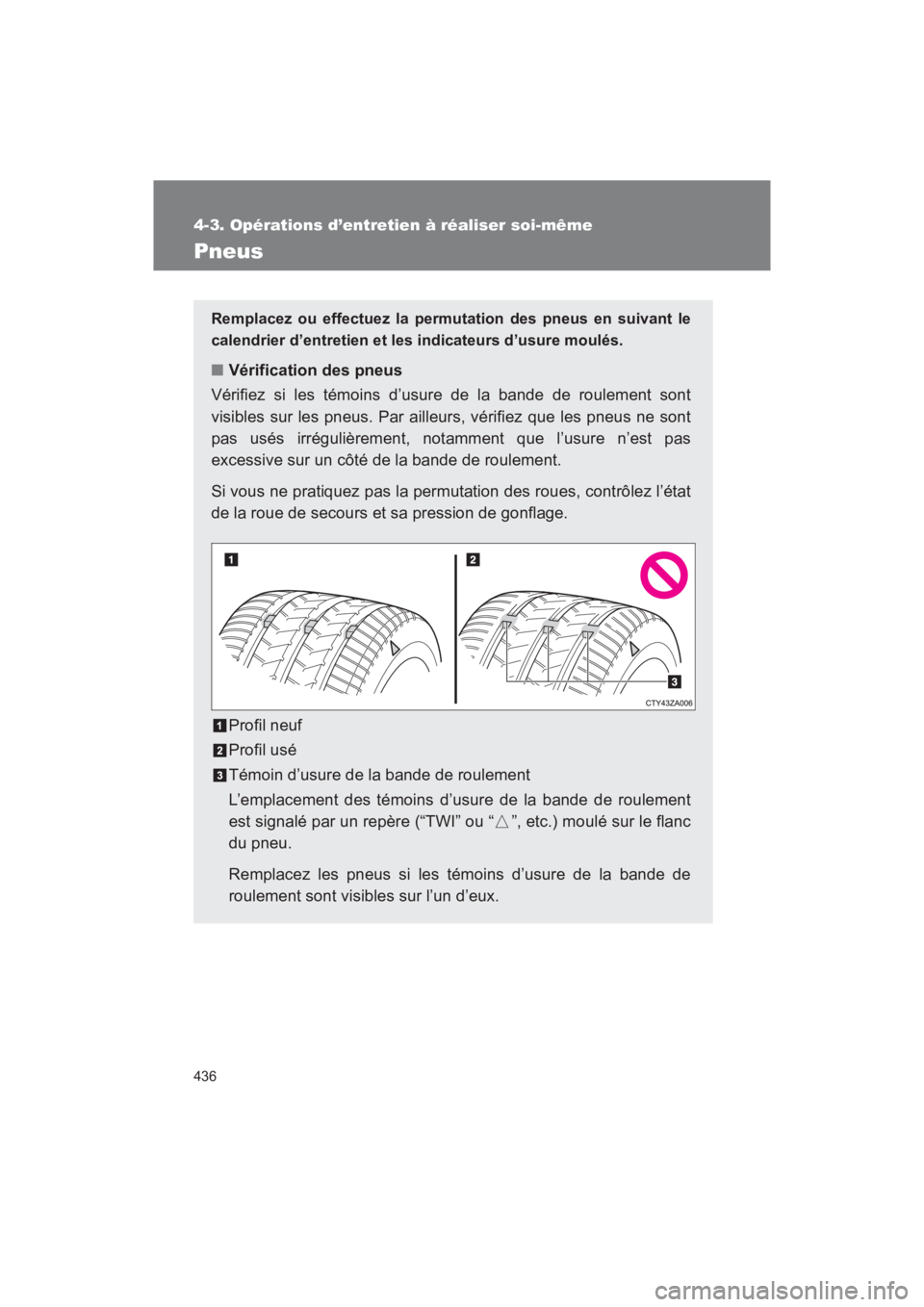 TOYOTA SEQUOIA 2017  Manuel du propriétaire (in French) 436
4-3. Opérations d’entretien à réaliser soi-même
SEQUOIA_D_OM34598D_17MY
Pneus
Remplacez ou effectuez la permutation des pneus en suivant le 
calendrier d’entretien et les indicateurs d’u