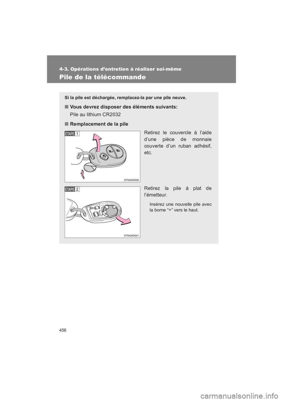 TOYOTA SEQUOIA 2017  Manuel du propriétaire (in French) 456
4-3. Opérations d’entretien à réaliser soi-même
SEQUOIA_D_OM34598D_17MY
Pile de la télécommande
Si la pile est déchargée, remplacez-la par une pile neuve.
■Vous devrez disposer des él