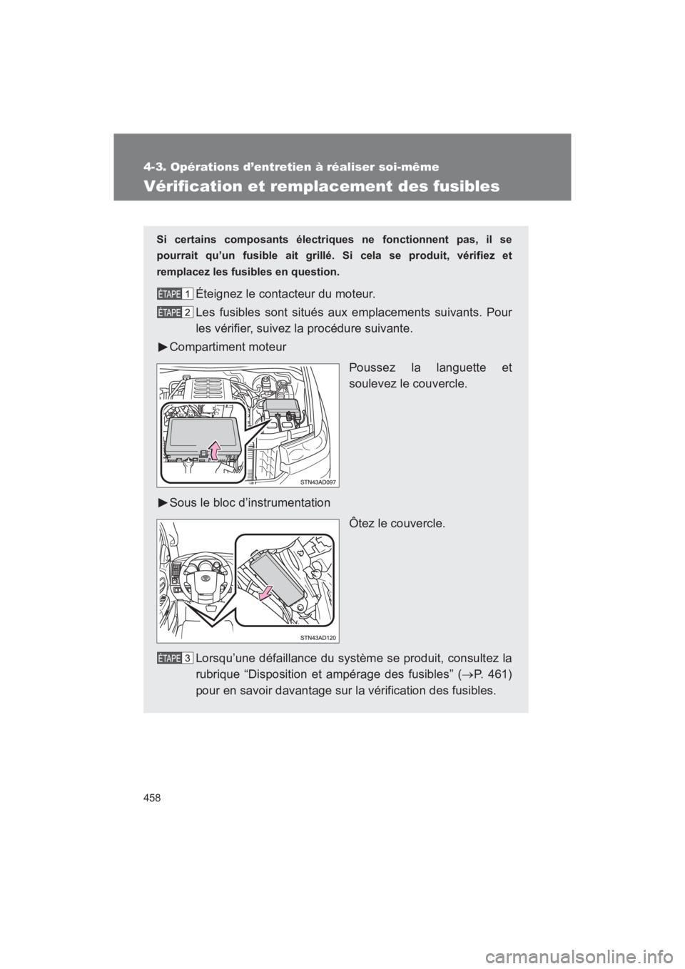 TOYOTA SEQUOIA 2017  Manuel du propriétaire (in French) 458
4-3. Opérations d’entretien à réaliser soi-même
SEQUOIA_D_OM34598D_17MY
Vérification et remplacement des fusibles
Si certains composants électriques ne fonctionnent pas, il se 
pourrait qu