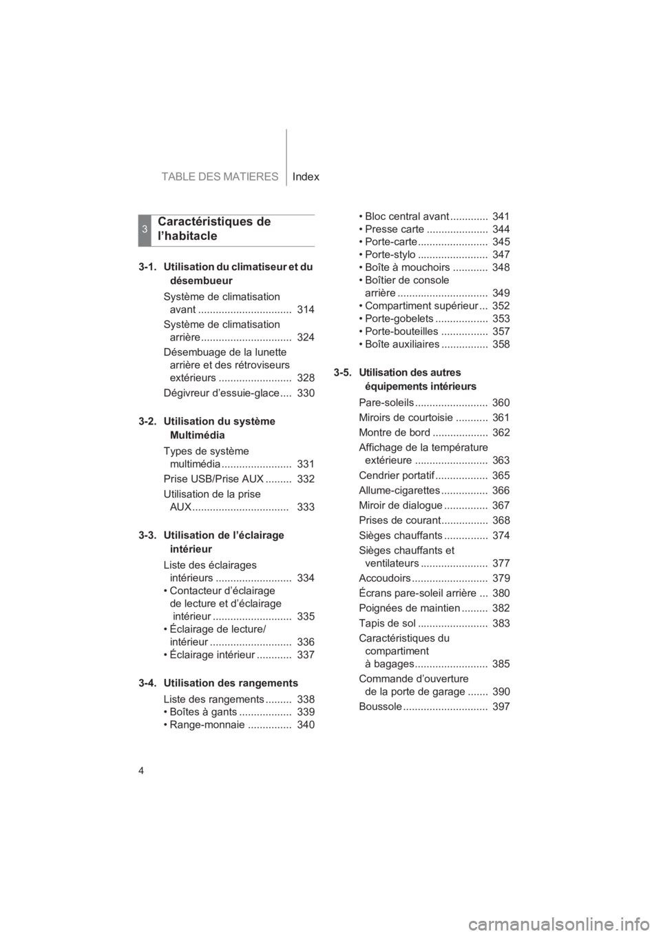TOYOTA SEQUOIA 2017  Manuel du propriétaire (in French) TABLE DES MATIERESIndex
SEQUOIA_D_OM34598D_17MY
4
3-1. Utilisation du climatiseur et du  
désembueur 
Système de climatisation  
avant ................................  314 
Système de climatisatio