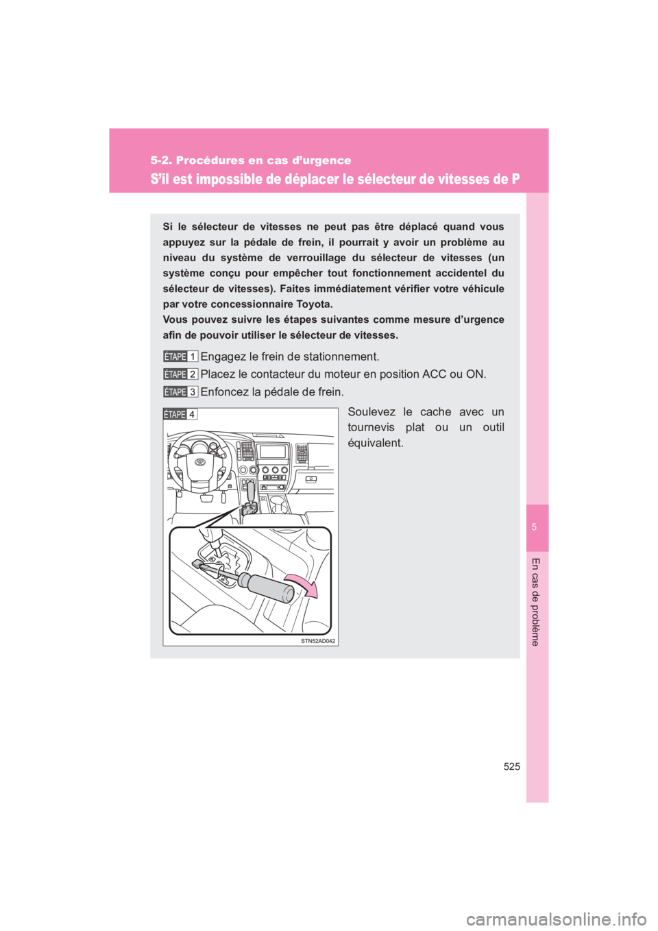 TOYOTA SEQUOIA 2017  Manuel du propriétaire (in French) 5
En cas de problème
525
5-2. Procédures en cas d’urgence
SEQUOIA_D_OM34598D_17MY
S’il est impossible de déplacer le sélecteur de vitesses de P
Si le sélecteur de vitesses ne peut pas être d