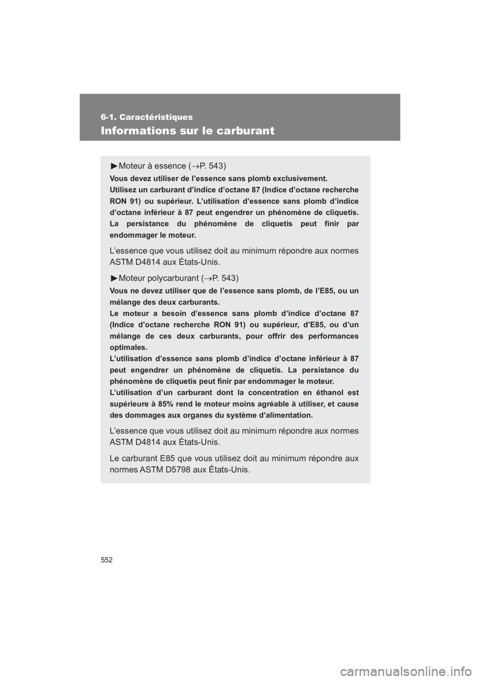 TOYOTA SEQUOIA 2017  Manuel du propriétaire (in French) 552
6-1. Caractéristiques
SEQUOIA_D_OM34598D_17MY
Informations sur le carburant
Moteur à essence (P. 543)
Vous devez utiliser de l’essence sans plomb exclusivement. 
Utilisez un carburant d’i