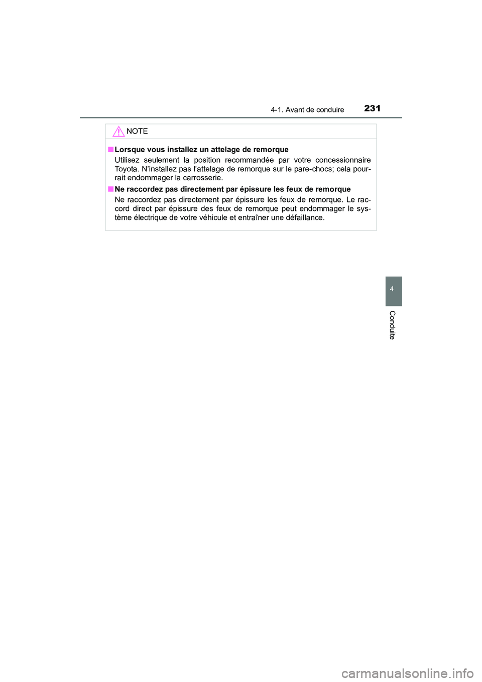 TOYOTA SIENNA 2017  Manuel du propriétaire (in French) SIENNA_OM_OM08007D_(D)
2314-1. Avant de conduire
4
Conduite
NOTE
■Lorsque vous installez un attelage de remorque
Utilisez seulement la position recommandée par votre concessionnaire
Toyota. N’ins
