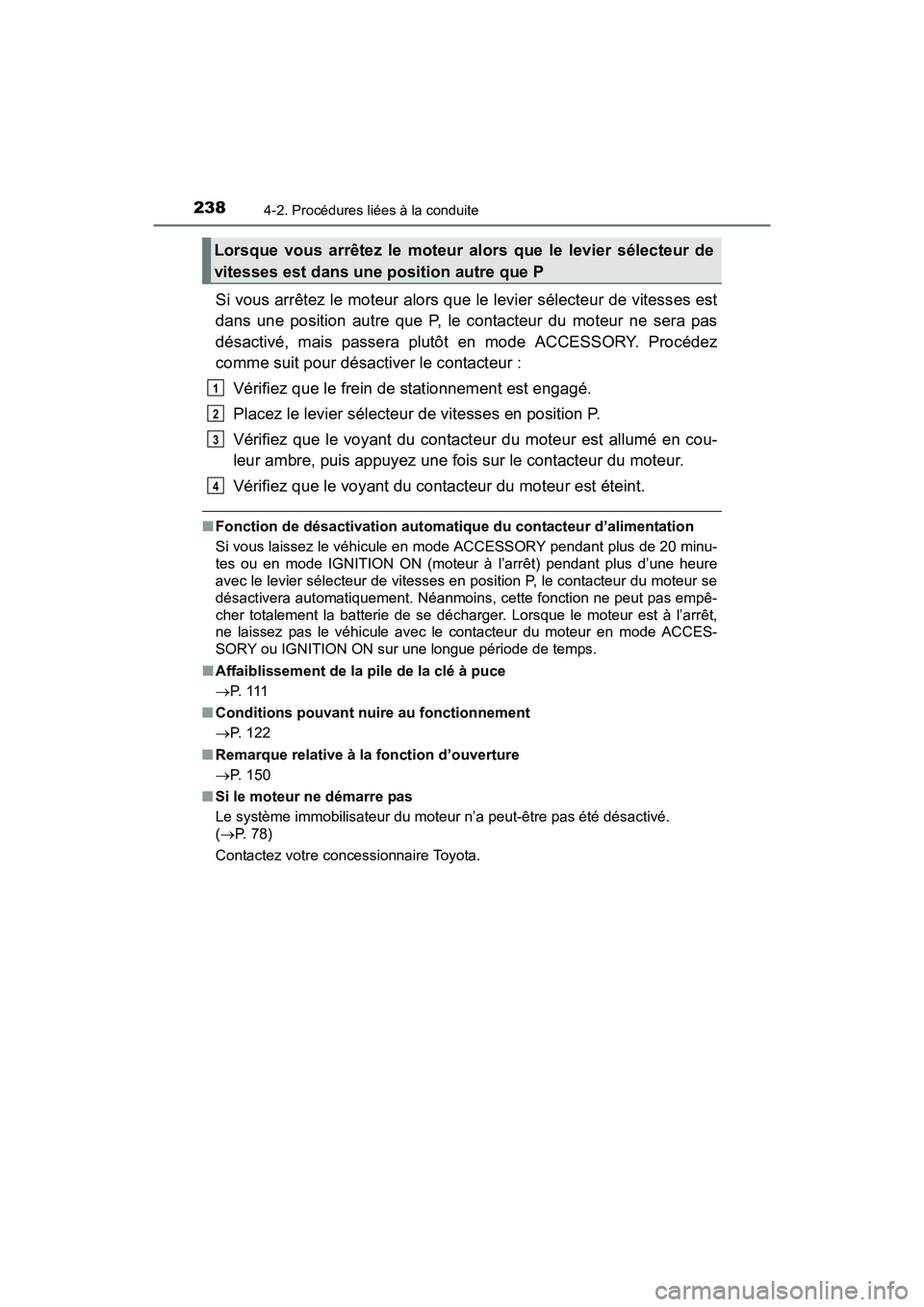 TOYOTA SIENNA 2017 Manuel du propriétaire (in French) 238
SIENNA_OM_OM08007D_(D)
4-2. Procédures liées à la conduite
Si vous arrêtez le moteur alors que le levier sélecteur de vitesses est
dans une position autre que P, le contacteur du moteur ne se TOYOTA SIENNA 2017 Manuel du propriétaire (in French) 238
SIENNA_OM_OM08007D_(D)
4-2. Procédures liées à la conduite
Si vous arrêtez le moteur alors que le levier sélecteur de vitesses est
dans une position autre que P, le contacteur du moteur ne se