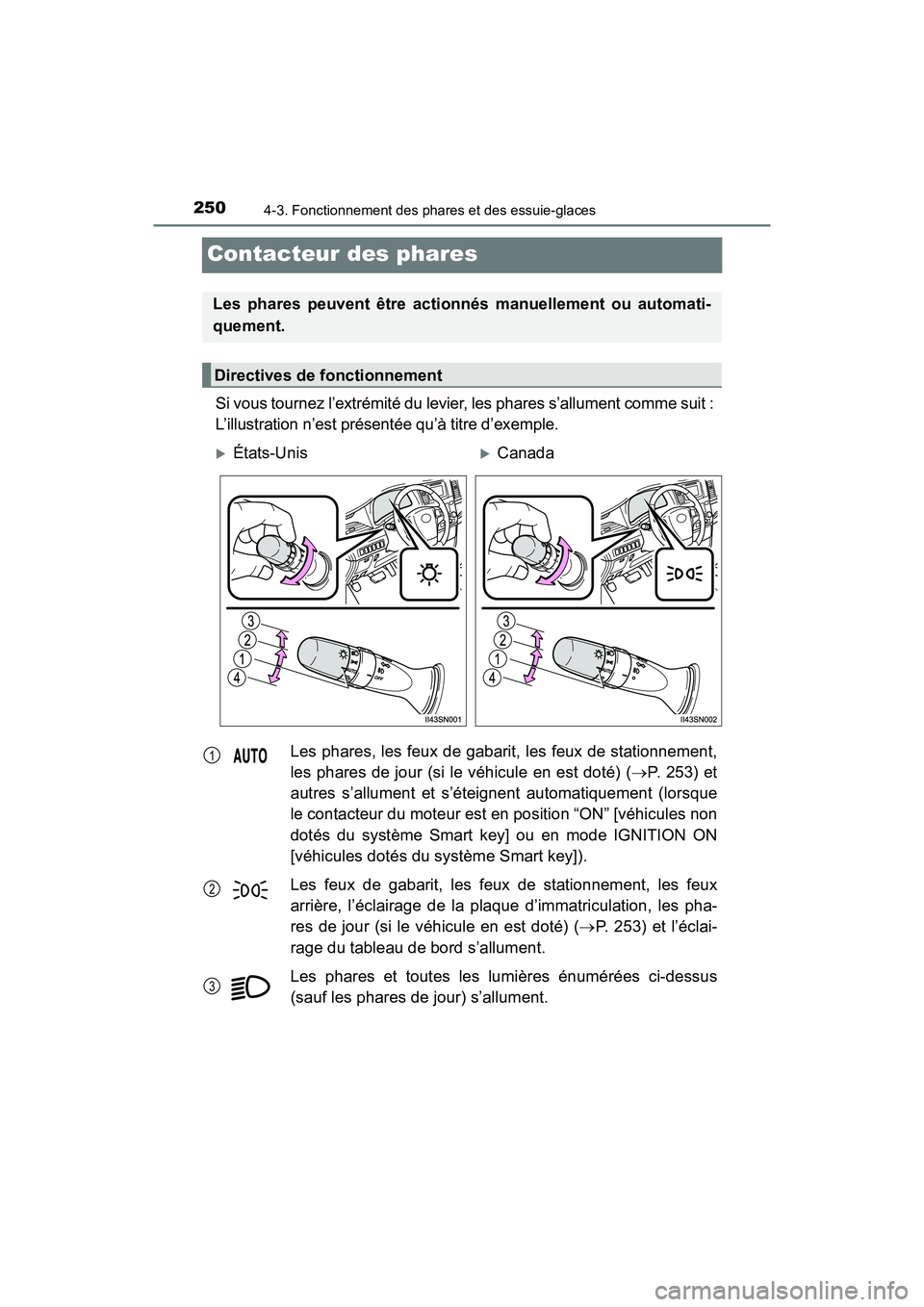TOYOTA SIENNA 2017 Manuel du propriétaire (in French) 250
SIENNA_OM_OM08007D_(D)
4-3. Fonctionnement des phares et des essuie-glaces
Contacteur des phares
Si vous tournez l’extrémité du levier, les phares s’allument comme suit :
L’illustration n TOYOTA SIENNA 2017 Manuel du propriétaire (in French) 250
SIENNA_OM_OM08007D_(D)
4-3. Fonctionnement des phares et des essuie-glaces
Contacteur des phares
Si vous tournez l’extrémité du levier, les phares s’allument comme suit :
L’illustration n