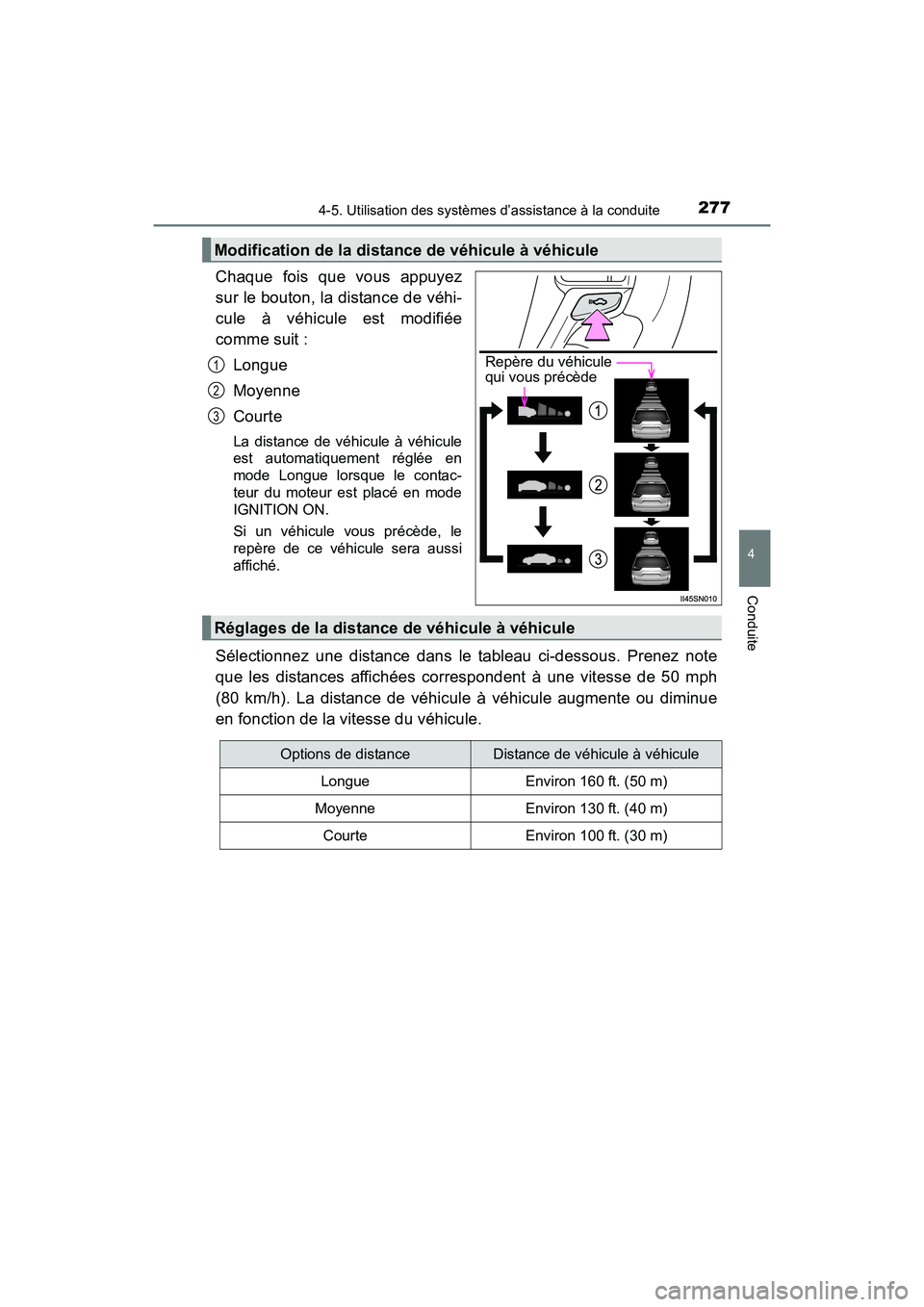 TOYOTA SIENNA 2017  Manuel du propriétaire (in French) SIENNA_OM_OM08007D_(D)
2774-5. Utilisation des systèmes d’assistance à la conduite
4
Conduite
Chaque fois que vous appuyez
sur le bouton, la distance de véhi-
cule à véhicule est modifiée
comm