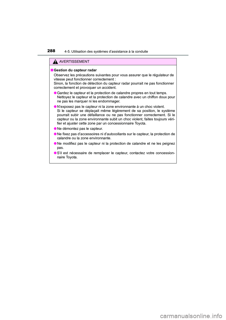 TOYOTA SIENNA 2017 Manuel du propriétaire (in French) 288
SIENNA_OM_OM08007D_(D)
4-5. Utilisation des systèmes d’assistance à la conduite
AVERTISSEMENT
■ Gestion du capteur radar
Observez les précautions suivantes pour vous assurer que le régulat TOYOTA SIENNA 2017 Manuel du propriétaire (in French) 288
SIENNA_OM_OM08007D_(D)
4-5. Utilisation des systèmes d’assistance à la conduite
AVERTISSEMENT
■ Gestion du capteur radar
Observez les précautions suivantes pour vous assurer que le régulat
