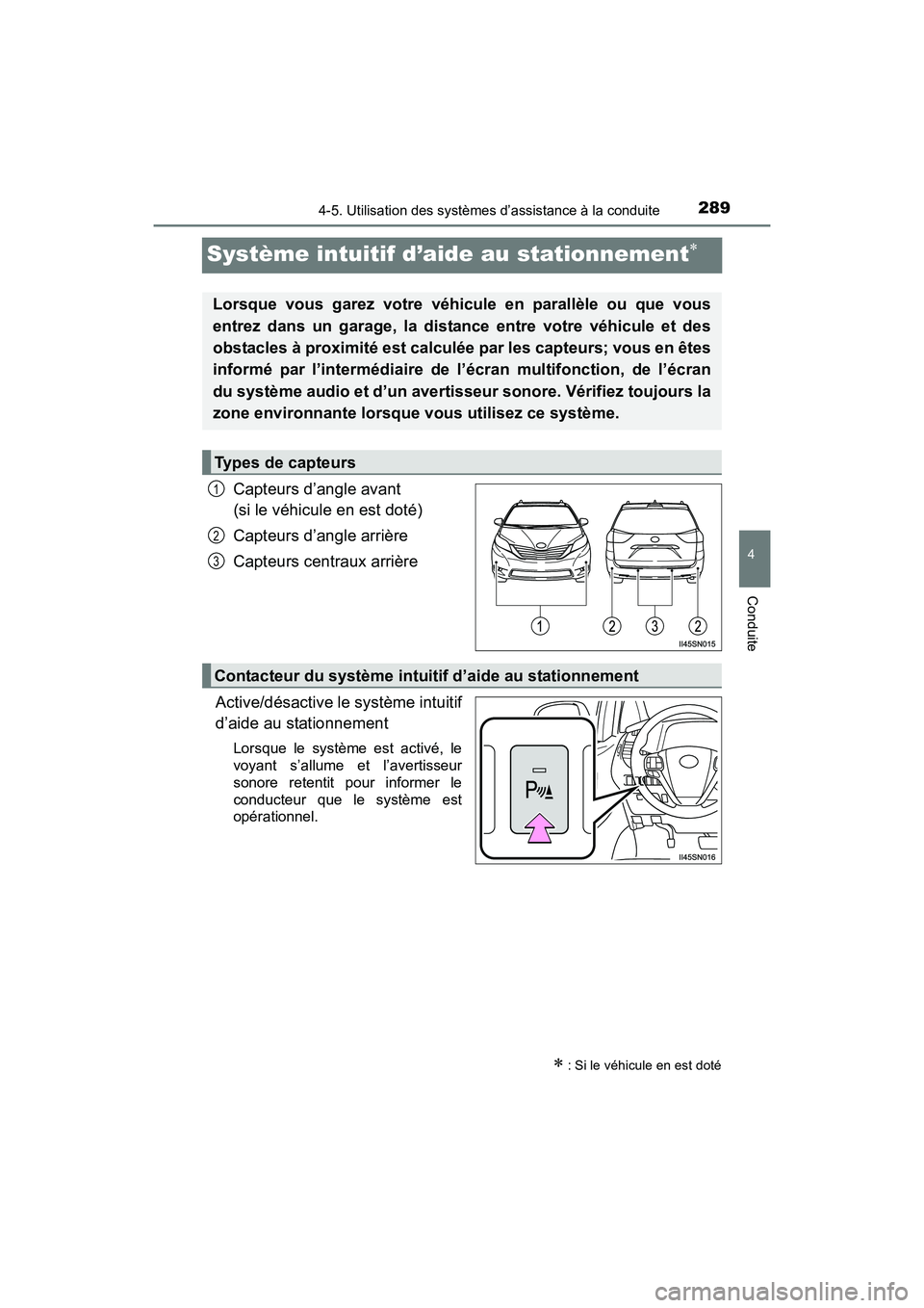 TOYOTA SIENNA 2017  Manuel du propriétaire (in French) 289
SIENNA_OM_OM08007D_(D)
4-5. Utilisation des systèmes d’assistance à la conduite
4
Conduite
Système intuitif d’aide au stationnement∗
Capteurs d’angle avant 
(si le véhicule en est dot