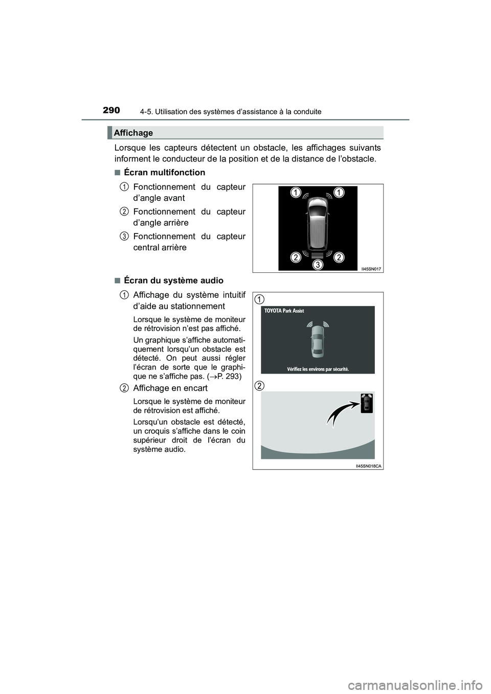 TOYOTA SIENNA 2017  Manuel du propriétaire (in French) 290
SIENNA_OM_OM08007D_(D)
4-5. Utilisation des systèmes d’assistance à la conduite
Lorsque les capteurs détectent un obstacle, les affichages suivants
informent le conducteur de la position et d