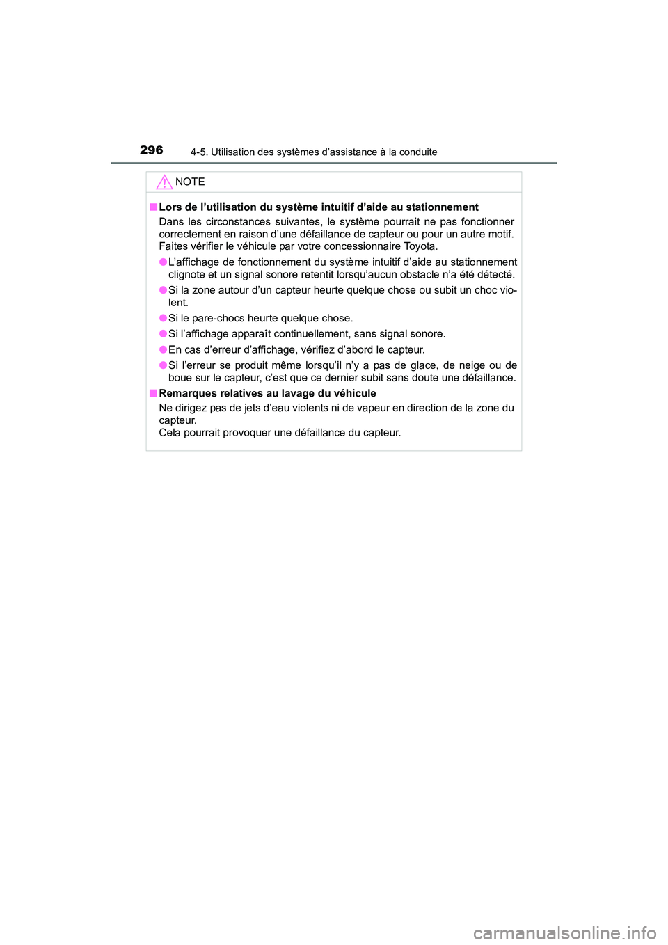 TOYOTA SIENNA 2017  Manuel du propriétaire (in French) 296
SIENNA_OM_OM08007D_(D)
4-5. Utilisation des systèmes d’assistance à la conduite
NOTE
■Lors de l’utilisation du système intuitif d’aide au stationnement
Dans les circonstances suivantes,