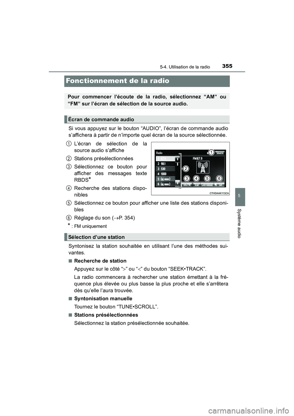 TOYOTA SIENNA 2017 Manuel du propriétaire (in French) 355
SIENNA_OM_OM08007D_(D)
5-4. Utilisation de la radio
5
Système audio
Fonctionnement de la radio
Si vous appuyez sur le bouton “AUDIO”, l’écran de commande audio
s’affichera à partir de n TOYOTA SIENNA 2017 Manuel du propriétaire (in French) 355
SIENNA_OM_OM08007D_(D)
5-4. Utilisation de la radio
5
Système audio
Fonctionnement de la radio
Si vous appuyez sur le bouton “AUDIO”, l’écran de commande audio
s’affichera à partir de n