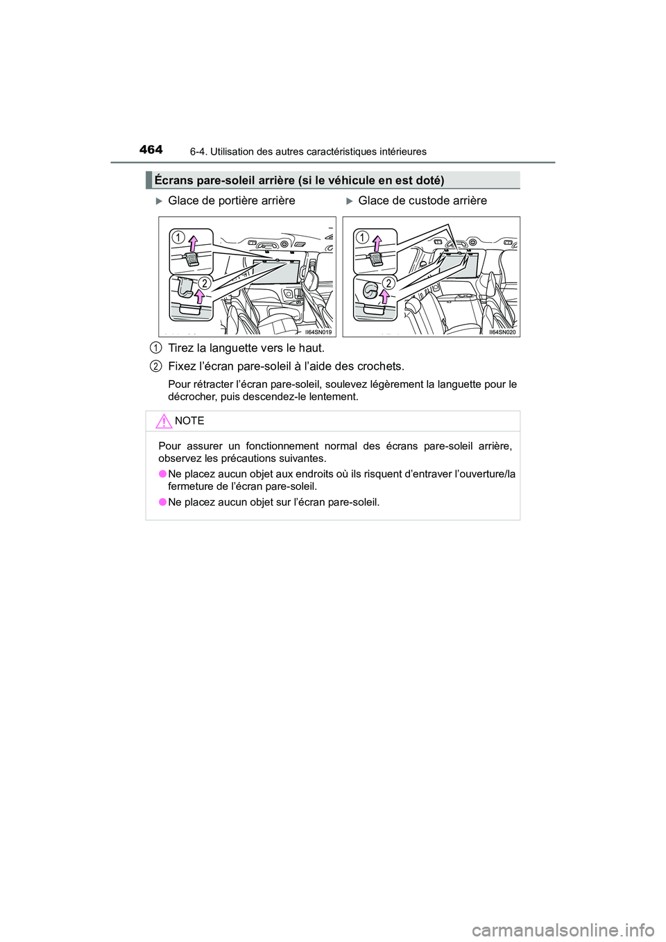 TOYOTA SIENNA 2017  Manuel du propriétaire (in French) 464
SIENNA_OM_OM08007D_(D)
6-4. Utilisation des autres caractéristiques intérieures
Tirez la languette vers le haut.
Fixez l’écran pare-soleil à l’aide des crochets.
Pour rétracter l’écran