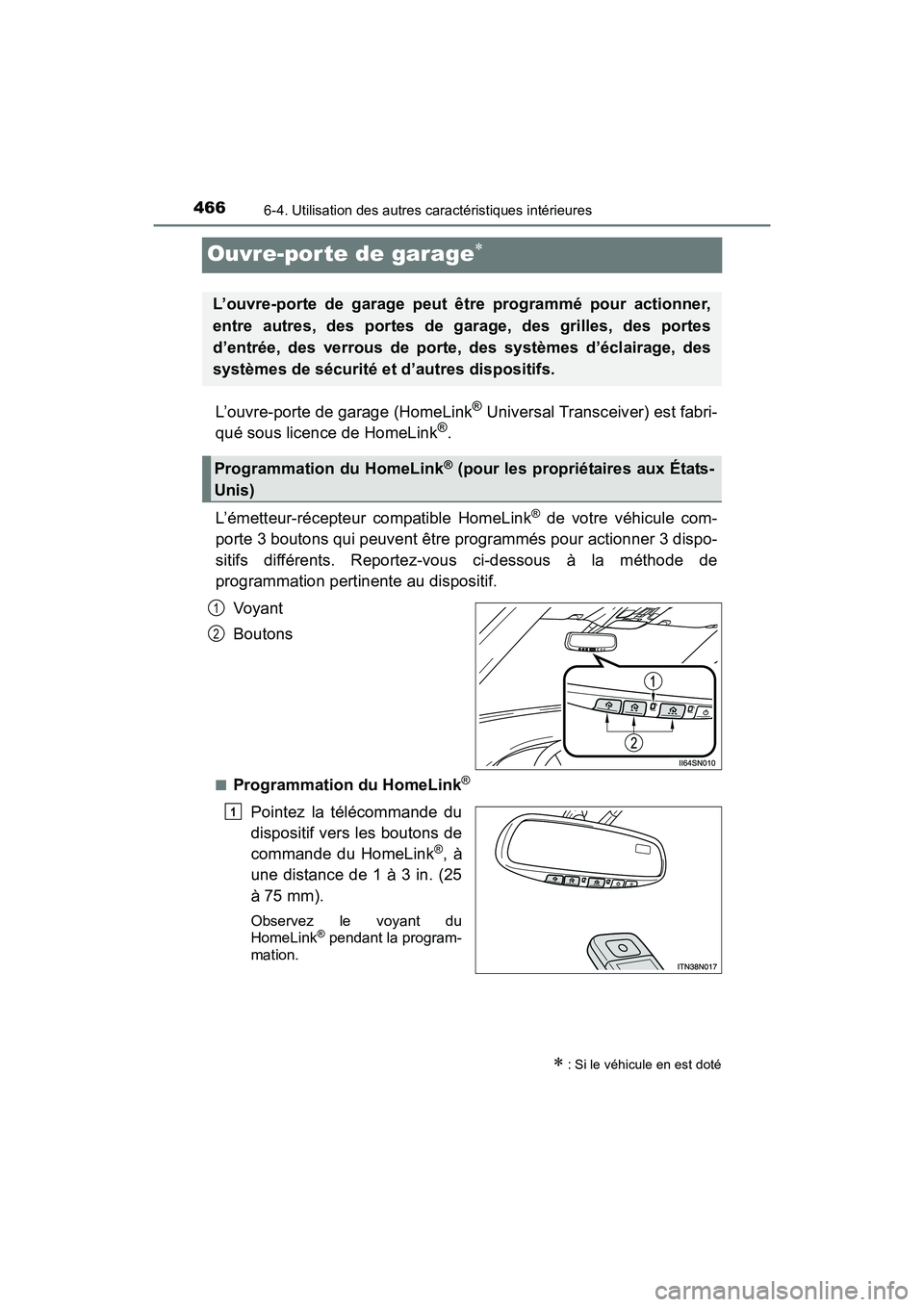 TOYOTA SIENNA 2017  Manuel du propriétaire (in French) 466
SIENNA_OM_OM08007D_(D)
6-4. Utilisation des autres caractéristiques intérieures
Ouvre-por te de garage∗
L’ouvre-porte de garage (HomeLink® Universal Transceiver) est fabri-
qué sous licenc