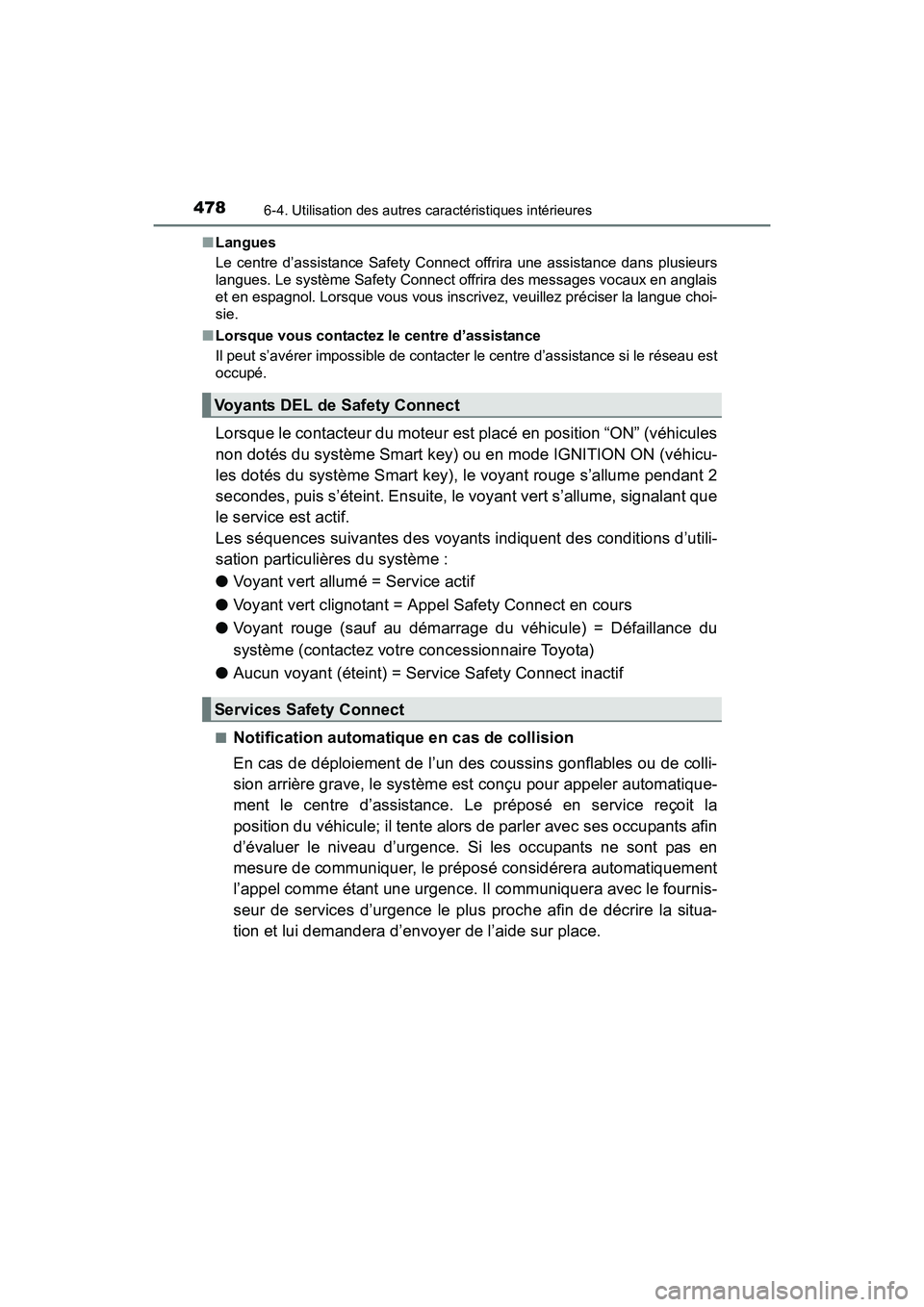 TOYOTA SIENNA 2017  Manuel du propriétaire (in French) 478
SIENNA_OM_OM08007D_(D)
6-4. Utilisation des autres caractéristiques intérieures
■Langues
Le centre d’assistance Safety Connect offrira une assistance dans plusieurs
langues. Le système Safe
