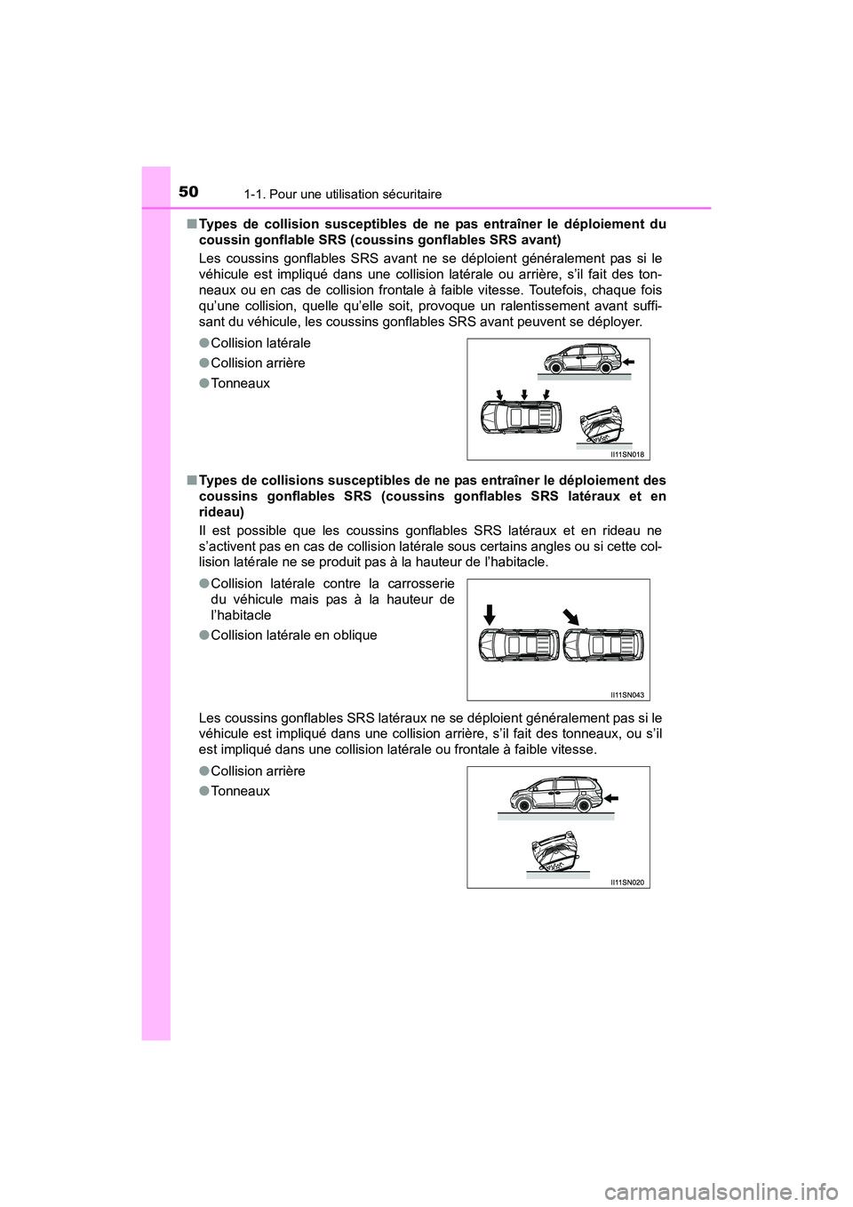 TOYOTA SIENNA 2017 Manuel du propriétaire (in French) 501-1. Pour une utilisation sécuritaire
SIENNA_OM_OM08007D_(D)■
Types de collision susceptibles de ne pas entraîner le déploiement du
coussin gonflable SRS (coussins gonflables SRS avant)
Les cou TOYOTA SIENNA 2017 Manuel du propriétaire (in French) 501-1. Pour une utilisation sécuritaire
SIENNA_OM_OM08007D_(D)■
Types de collision susceptibles de ne pas entraîner le déploiement du
coussin gonflable SRS (coussins gonflables SRS avant)
Les cou