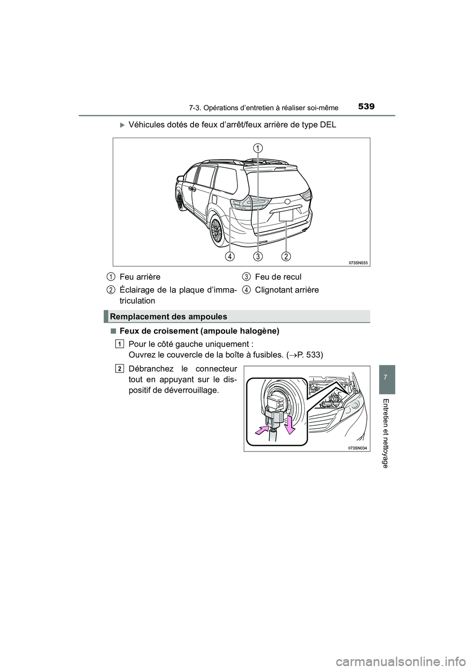 TOYOTA SIENNA 2017  Manuel du propriétaire (in French) SIENNA_OM_OM08007D_(D)
5397-3. Opérations d’entretien à réaliser soi-même
7
Entretien et nettoyage
�XVéhicules dotés de feux d’arrêt/feux arrière de type DEL
■Feux de croisement (ampoule