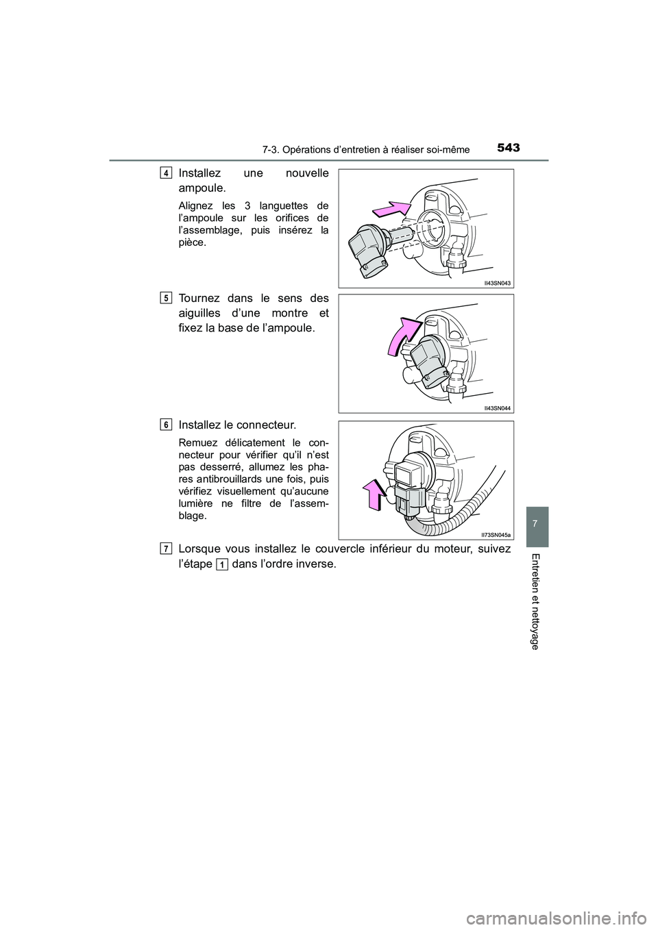 TOYOTA SIENNA 2017  Manuel du propriétaire (in French) SIENNA_OM_OM08007D_(D)
5437-3. Opérations d’entretien à réaliser soi-même
7
Entretien et nettoyage
Installez une nouvelle
ampoule.
Alignez les 3 languettes de
l’ampoule sur les orifices de
l
