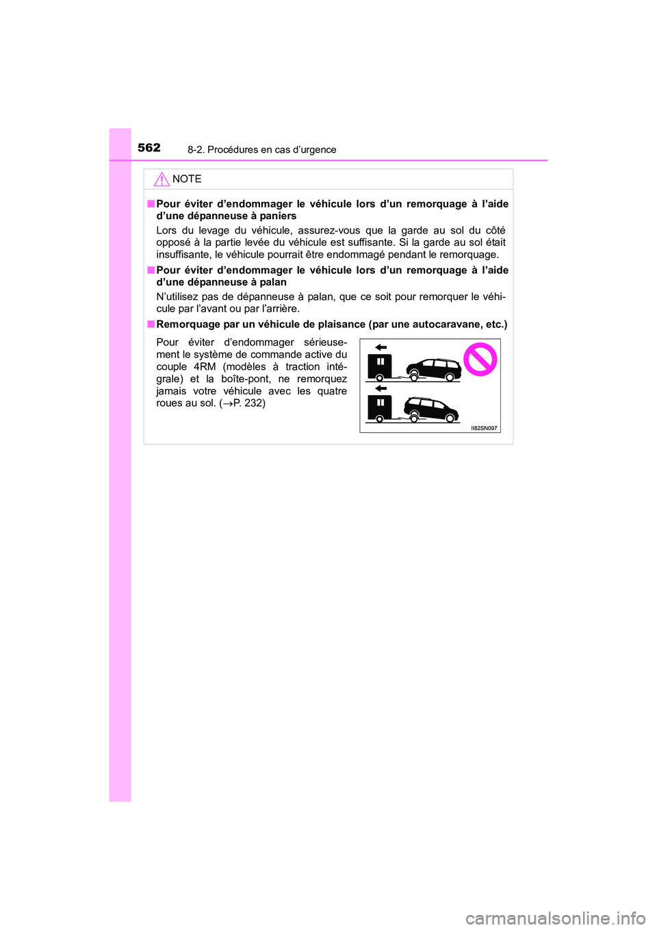 TOYOTA SIENNA 2017  Manuel du propriétaire (in French) 5628-2. Procédures en cas d’urgence
SIENNA_OM_OM08007D_(D)NOTE
■
Pour éviter d’endommager le véhicule lors d’un remorquage à l’aide
d’une dépanneuse à paniers
Lors du levage du véhi