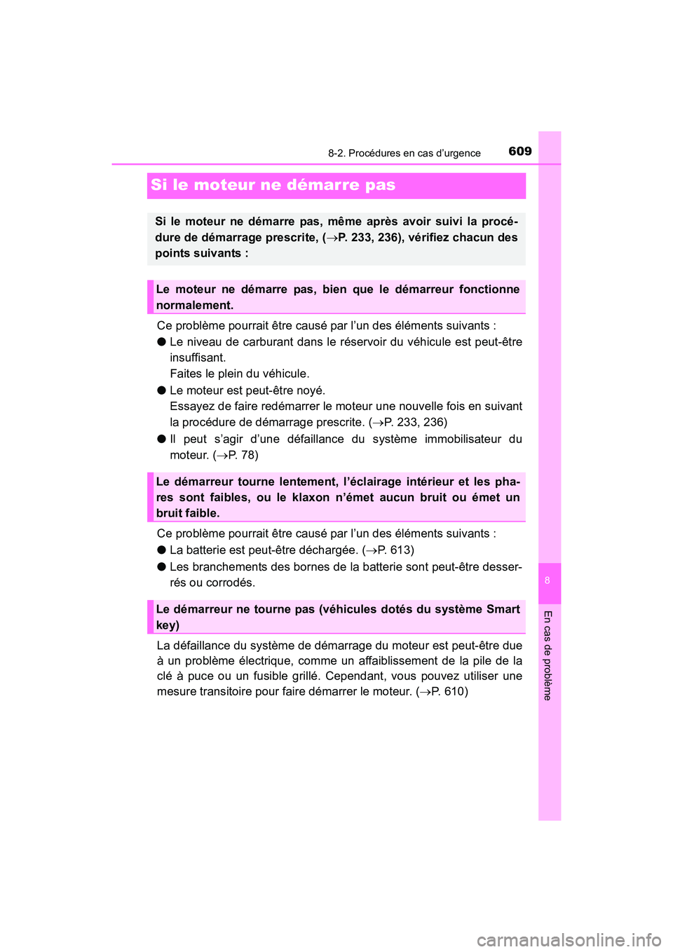 TOYOTA SIENNA 2017 Manuel du propriétaire (in French) 609
SIENNA_OM_OM08007D_(D)
8
En cas de problème
8-2. Procédures en cas d’urgence
Si le moteur ne démarre pas
Ce problème pourrait être causé par l’un des éléments suivants :
●Le niveau d TOYOTA SIENNA 2017 Manuel du propriétaire (in French) 609
SIENNA_OM_OM08007D_(D)
8
En cas de problème
8-2. Procédures en cas d’urgence
Si le moteur ne démarre pas
Ce problème pourrait être causé par l’un des éléments suivants :
●Le niveau d