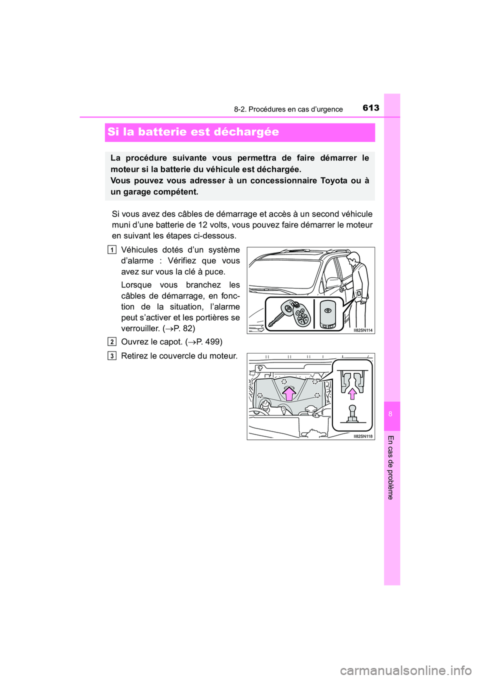 TOYOTA SIENNA 2017  Manuel du propriétaire (in French) 613
SIENNA_OM_OM08007D_(D)
8
En cas de problème
8-2. Procédures en cas d’urgence
Si la batterie est déchargée
Si vous avez des câbles de démarrage et accès à un second véhicule
muni d’une