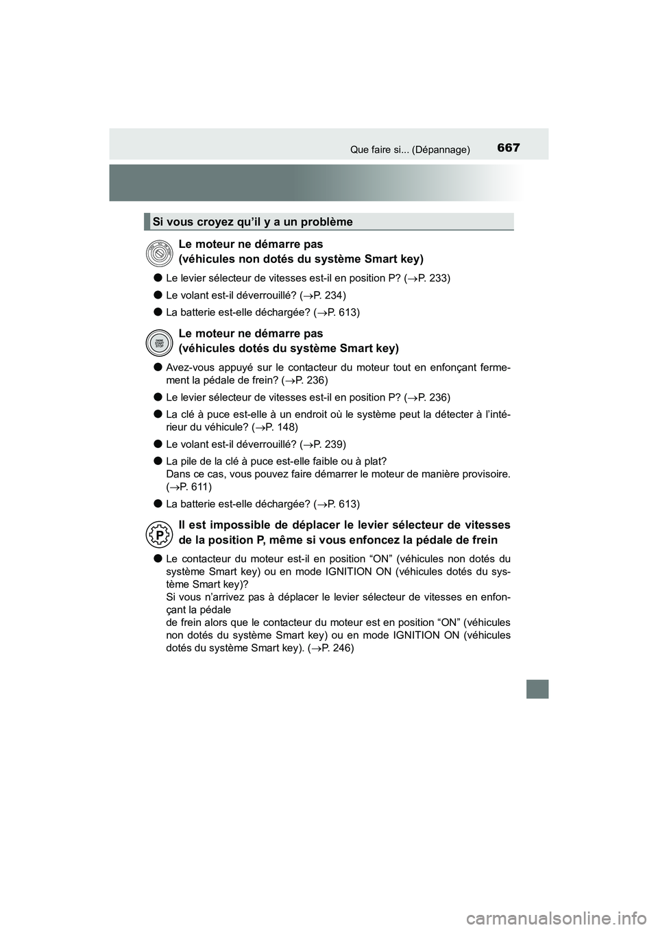 TOYOTA SIENNA 2017 Manuel du propriétaire (in French) 667Que faire si... (Dépannage)
SIENNA_OM_OM08007D_(D)
●Le levier sélecteur de vitesses est-il en position P? (→P. 233)
●Le volant est-il déverrouillé? ( →P. 234)
●La batterie est-elle d TOYOTA SIENNA 2017 Manuel du propriétaire (in French) 667Que faire si... (Dépannage)
SIENNA_OM_OM08007D_(D)
●Le levier sélecteur de vitesses est-il en position P? (→P. 233)
●Le volant est-il déverrouillé? ( →P. 234)
●La batterie est-elle d