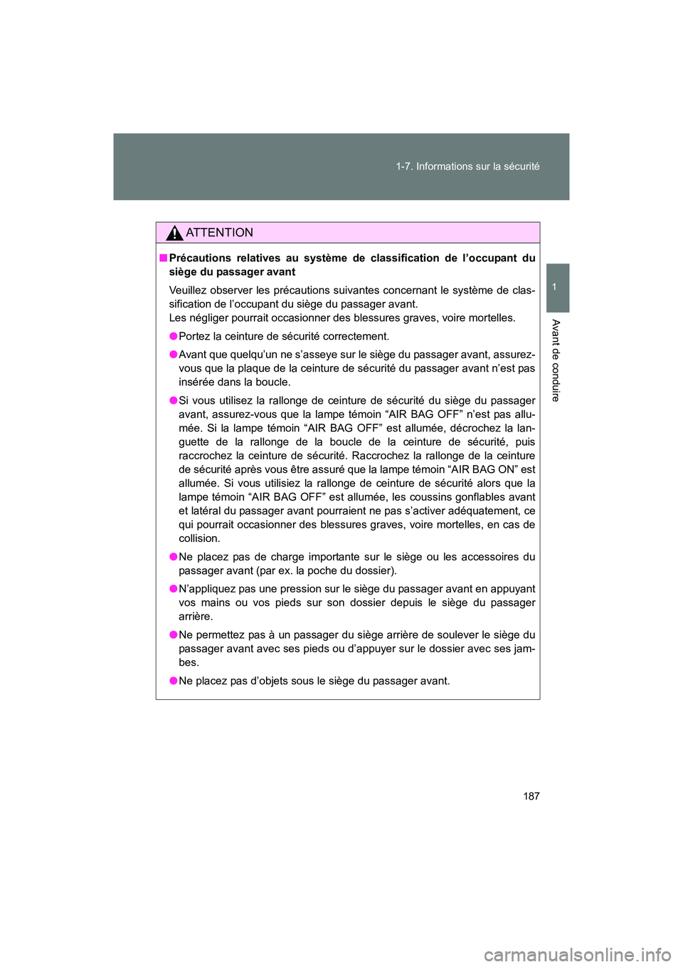 TOYOTA SIENNA 2012  Manuel du propriétaire (in French) 187
1-7. Informations sur la sécurité
1
Avant de conduire
SIENNA_D (OM45467D)
AT T E N T I O N
■
Précautions relatives au système de classification de l’occupant du
siège du passager avant
Ve