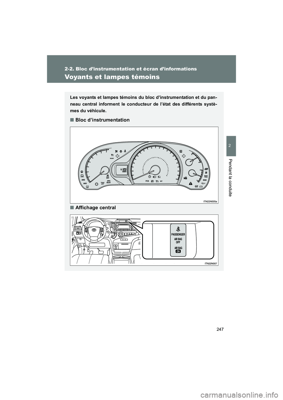 TOYOTA SIENNA 2012  Manuel du propriétaire (in French) 247
2-2. Bloc d’instrumentation et écran d’informations
2
Pendant la conduite
SIENNA_D (OM45467D)
Voyants et lampes témoins
Les voyants et lampes témoins du bloc d’instrumentation et du pan-
