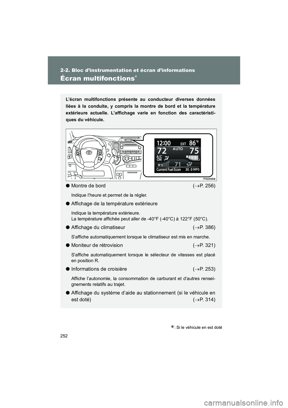 TOYOTA SIENNA 2012  Manuel du propriétaire (in French) 252
2-2. Bloc d’instrumentation et écran d’informations
SIENNA_D (OM45467D)
Écran multifonctions∗
∗: Si le véhicule en est doté
L’écran multifonctions présente au conducteur diverses d