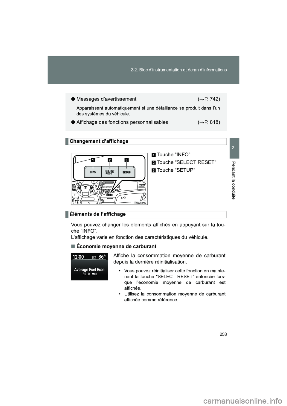 TOYOTA SIENNA 2012  Manuel du propriétaire (in French) 253
2-2. Bloc d’instrumentation et écran d’informations
2
Pendant la conduite
SIENNA_D (OM45467D)
Changement d’affichage
Touche “INFO”
Touche “SELECT RESET”
Touche “SETUP”
Élément