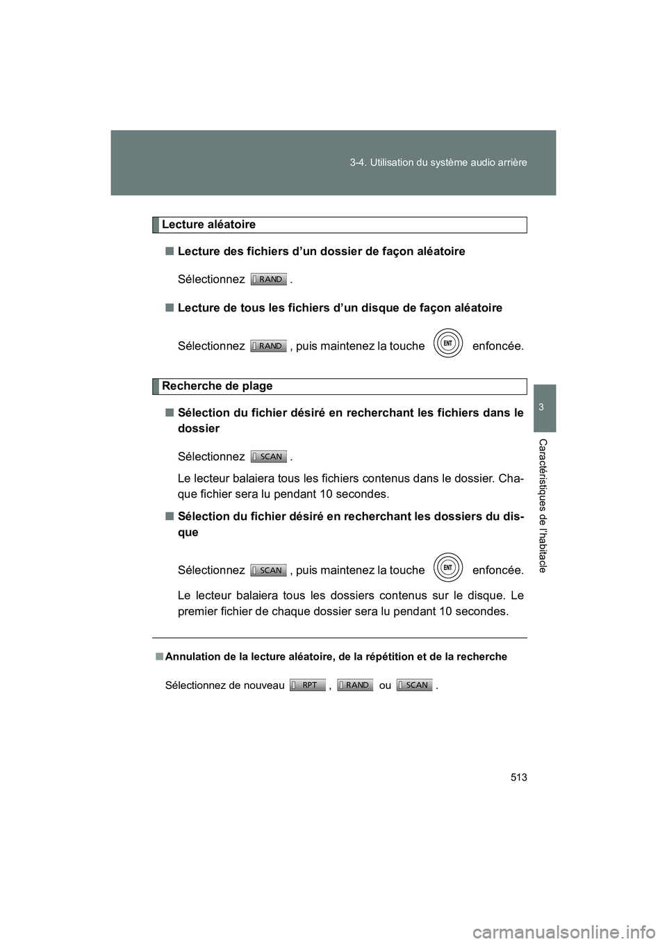 TOYOTA SIENNA 2012  Manuel du propriétaire (in French) 513
3-4. Utilisation du système audio arrière
3
Caractéristiques de l’habitacle
SIENNA_D (OM45467D)
Lecture aléatoire
■ Lecture des fichiers d’un dossier de façon aléatoire
Sélectionnez .