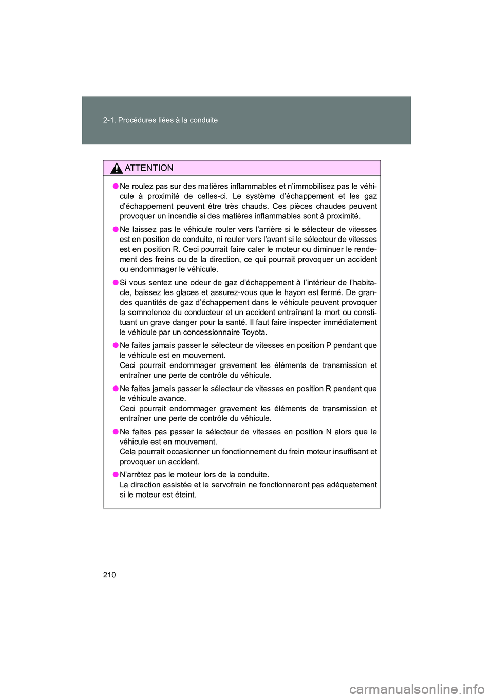 TOYOTA SIENNA 2011 Manuel du propriétaire (in French) 210 2-1. Procédures liées à la conduite
SIENNA_D (OM45466D)
AT T E N T I O N
●Ne roulez pas sur des matières inflammables et n’immobilisez pas le véhi-
cule à proximité de celles-ci. Le sys TOYOTA SIENNA 2011 Manuel du propriétaire (in French) 210 2-1. Procédures liées à la conduite
SIENNA_D (OM45466D)
AT T E N T I O N
●Ne roulez pas sur des matières inflammables et n’immobilisez pas le véhi-
cule à proximité de celles-ci. Le sys