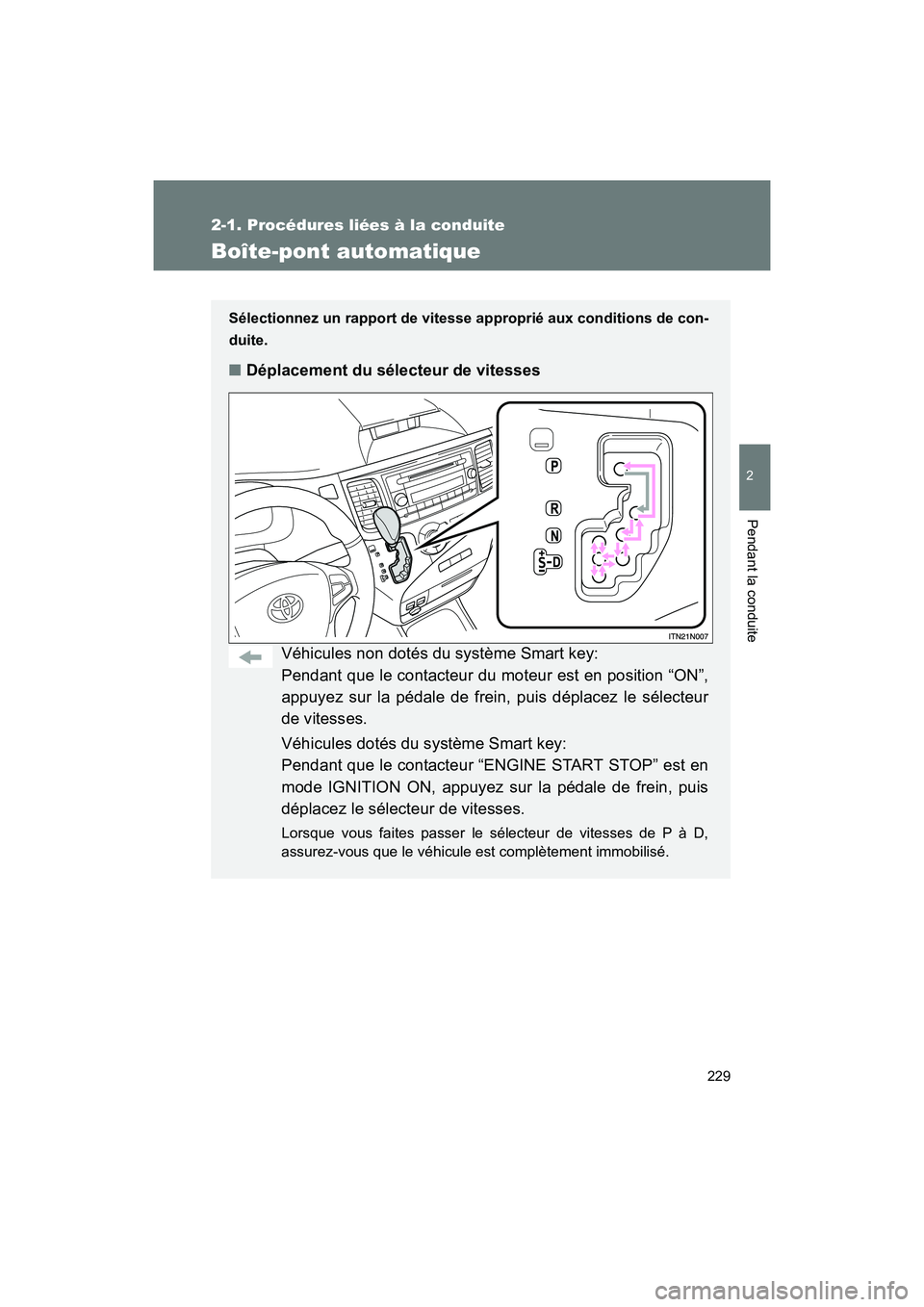 TOYOTA SIENNA 2011  Manuel du propriétaire (in French) 229
2-1. Procédures liées à la conduite
2
Pendant la conduite
SIENNA_D (OM45466D)
Boîte-pont automatique
Sélectionnez un rapport de vitesse approprié aux conditions de con-
duite.
■ Déplaceme
