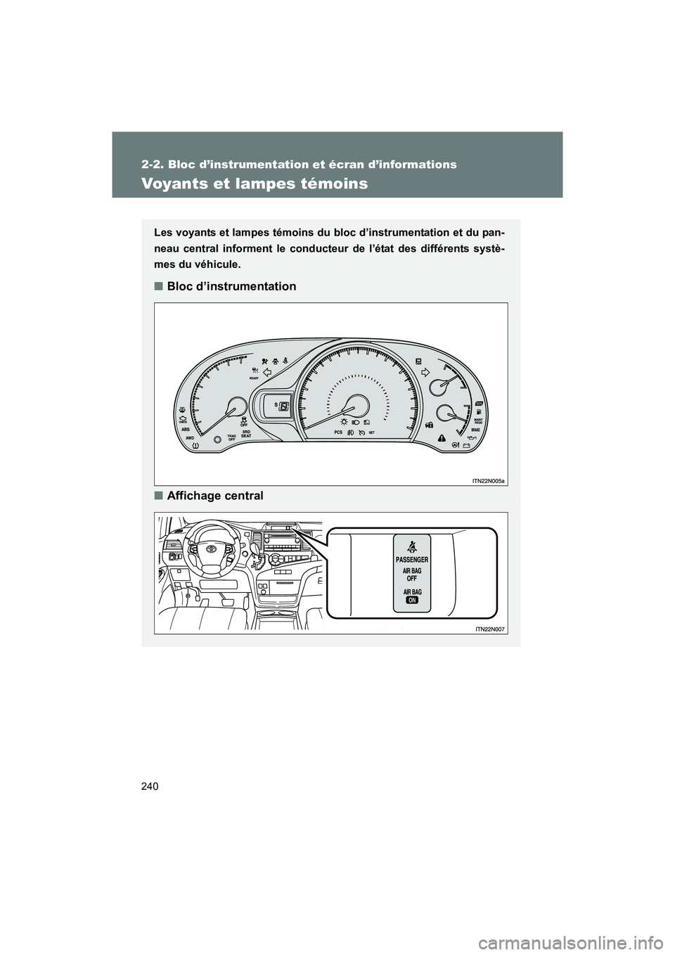 TOYOTA SIENNA 2011  Manuel du propriétaire (in French) 240
2-2. Bloc d’instrumentation et écran d’informations
SIENNA_D (OM45466D)
Voyants et lampes témoins
Les voyants et lampes témoins du bloc d’instrumentation et du pan-
neau central informent