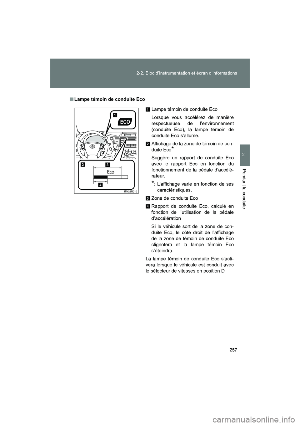 TOYOTA SIENNA 2011  Manuel du propriétaire (in French) 257
2-2. Bloc d’instrumentation et écran d’informations
2
Pendant la conduite
SIENNA_D (OM45466D)
■
Lampe témoin de conduite Eco
Lampe témoin de conduite Eco
Lorsque vous accélérez de mani