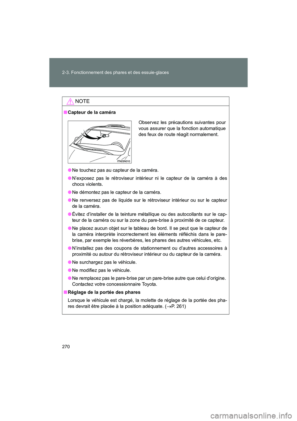 TOYOTA SIENNA 2011 Manuel du propriétaire (in French) 270 2-3. Fonctionnement des phares et des essuie-glaces
SIENNA_D (OM45466D)
NOTE
■Capteur de la caméra
● Ne touchez pas au capteur de la caméra.
● N’exposez pas le rétroviseur intérieur ni TOYOTA SIENNA 2011 Manuel du propriétaire (in French) 270 2-3. Fonctionnement des phares et des essuie-glaces
SIENNA_D (OM45466D)
NOTE
■Capteur de la caméra
● Ne touchez pas au capteur de la caméra.
● N’exposez pas le rétroviseur intérieur ni