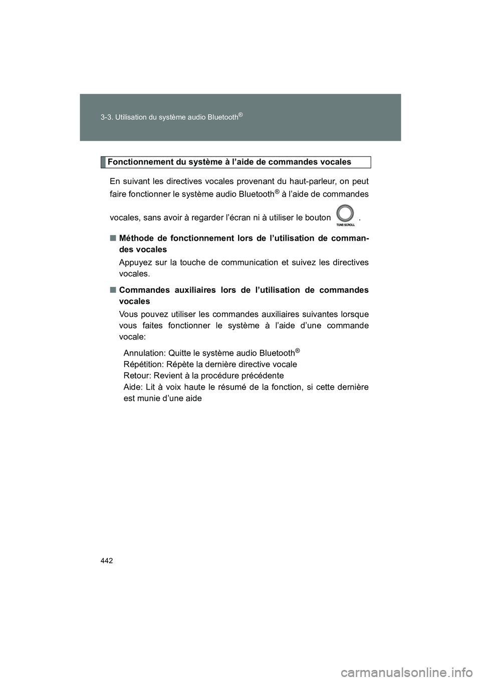 TOYOTA SIENNA 2011  Manuel du propriétaire (in French) 442 3-3. Utilisation du système audio Bluetooth
®
SIENNA_D (OM45466D)
Fonctionnement du système à l’aide de commandes vocalesEn suivant les directives vocales provenant du haut-parleur, on peut
