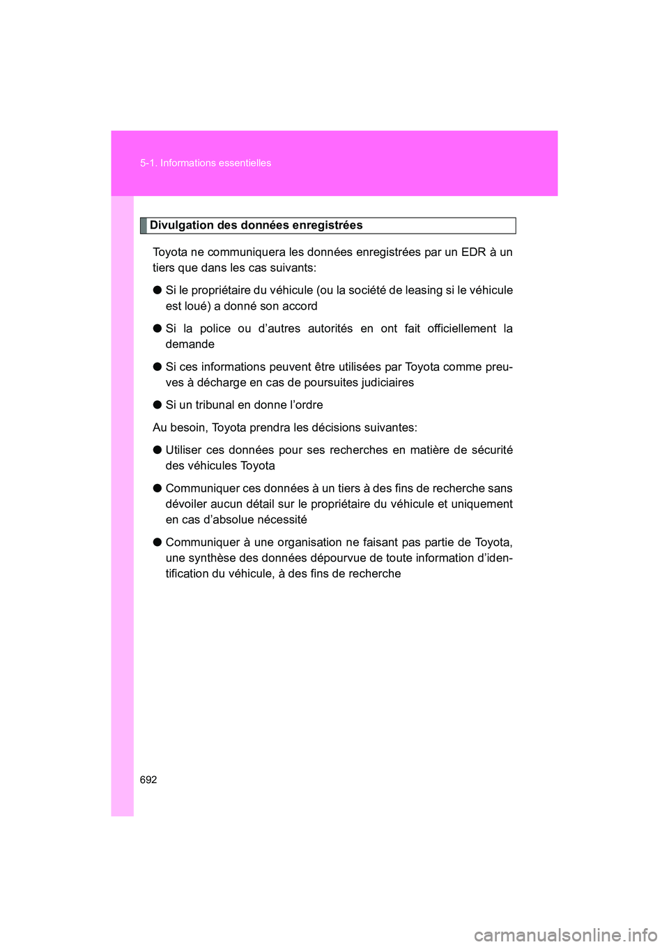 TOYOTA SIENNA 2011 Manuel du propriétaire (in French) 692 5-1. Informations essentielles
SIENNA_D (OM45466D)
Divulgation des données enregistréesToyota ne communiquera les données enregistrées par un EDR à un
tiers que dans les cas suivants:
● Si TOYOTA SIENNA 2011 Manuel du propriétaire (in French) 692 5-1. Informations essentielles
SIENNA_D (OM45466D)
Divulgation des données enregistréesToyota ne communiquera les données enregistrées par un EDR à un
tiers que dans les cas suivants:
● Si
