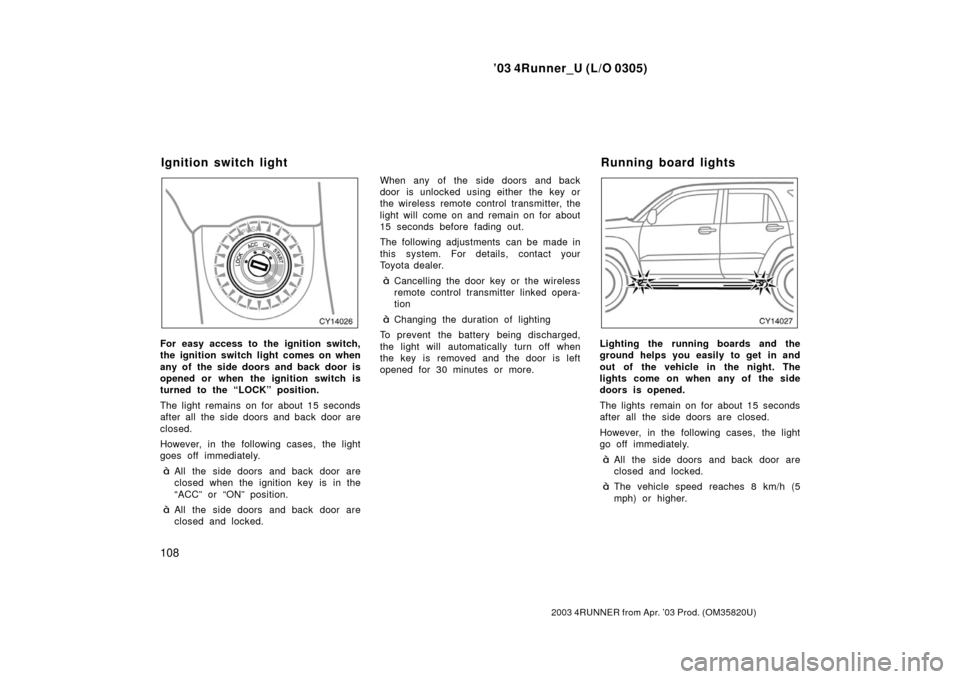 TOYOTA 4RUNNER 2003 N210 / 4.G Owners Manual ’03 4Runner_U (L/O 0305)
108
2003 4RUNNER from Apr. ’03 Prod. (OM 35820U)
For easy access to the ignition switch,
the ignition switch light comes on when
any of the side doors and back door is
ope TOYOTA 4RUNNER 2003 N210 / 4.G Owners Manual ’03 4Runner_U (L/O 0305)
108
2003 4RUNNER from Apr. ’03 Prod. (OM 35820U)
For easy access to the ignition switch,
the ignition switch light comes on when
any of the side doors and back door is
ope