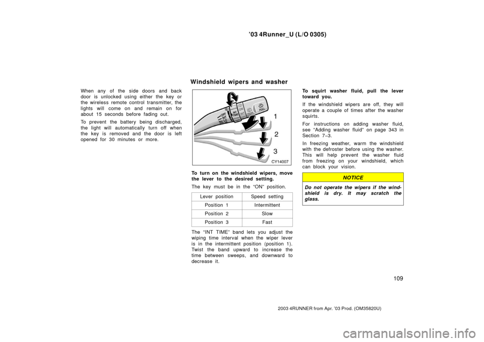 TOYOTA 4RUNNER 2003 N210 / 4.G Owners Manual ’03 4Runner_U (L/O 0305)
109
2003 4RUNNER from Apr. ’03 Prod. (OM 35820U)
When any of the side doors and back
door is unlocked using either the key or
the wireless remote control transmitter, the TOYOTA 4RUNNER 2003 N210 / 4.G Owners Manual ’03 4Runner_U (L/O 0305)
109
2003 4RUNNER from Apr. ’03 Prod. (OM 35820U)
When any of the side doors and back
door is unlocked using either the key or
the wireless remote control transmitter, the