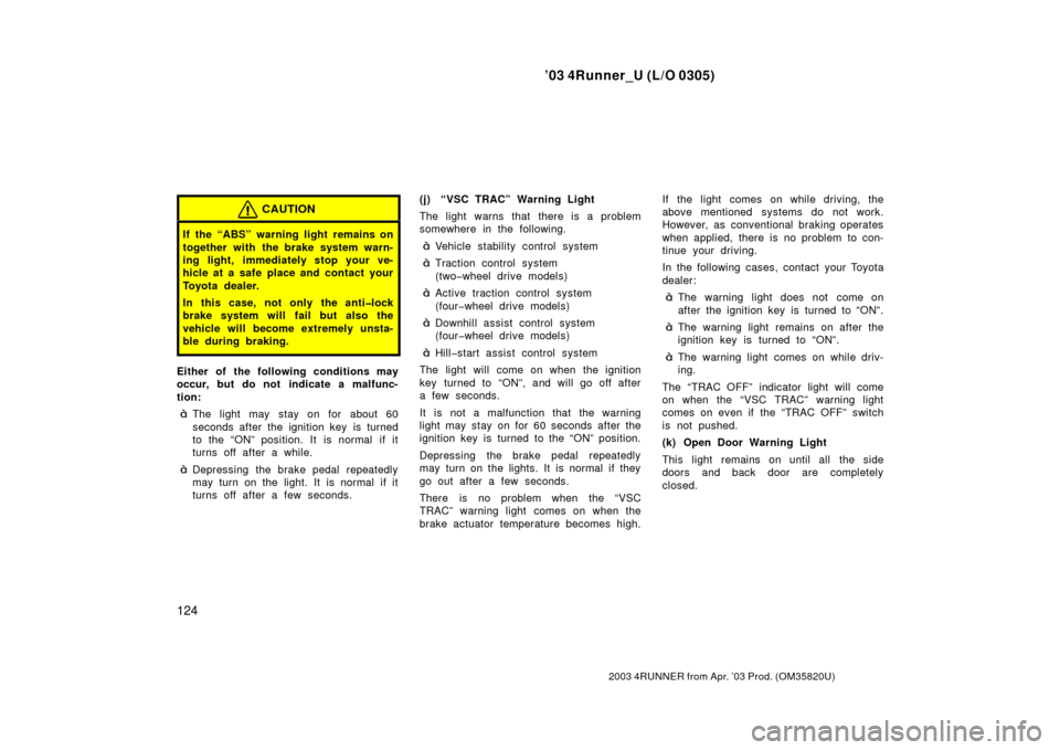 TOYOTA 4RUNNER 2003 N210 / 4.G Owners Manual ’03 4Runner_U (L/O 0305)
124
2003 4RUNNER from Apr. ’03 Prod. (OM 35820U)
CAUTION
If the “ABS” warning light remains on
together with the brake system warn-
ing light, immediately stop your ve TOYOTA 4RUNNER 2003 N210 / 4.G Owners Manual ’03 4Runner_U (L/O 0305)
124
2003 4RUNNER from Apr. ’03 Prod. (OM 35820U)
CAUTION
If the “ABS” warning light remains on
together with the brake system warn-
ing light, immediately stop your ve