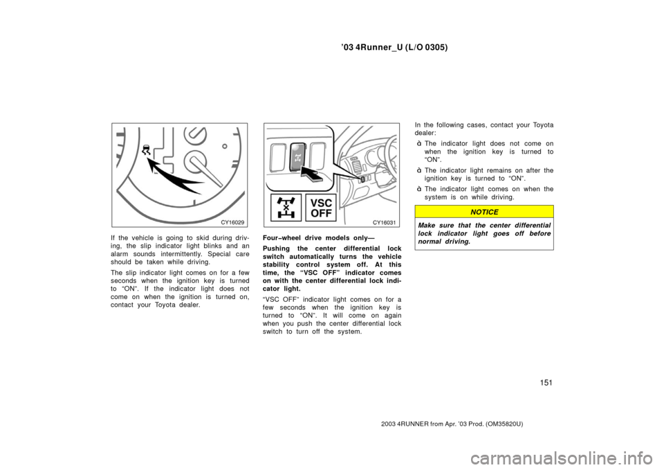 TOYOTA 4RUNNER 2003 N210 / 4.G Owners Manual ’03 4Runner_U (L/O 0305)
151
2003 4RUNNER from Apr. ’03 Prod. (OM 35820U)
If the vehicle is going to skid during driv-
ing, the slip indicator light blinks and an
alarm sounds intermittently. Spec TOYOTA 4RUNNER 2003 N210 / 4.G Owners Manual ’03 4Runner_U (L/O 0305)
151
2003 4RUNNER from Apr. ’03 Prod. (OM 35820U)
If the vehicle is going to skid during driv-
ing, the slip indicator light blinks and an
alarm sounds intermittently. Spec