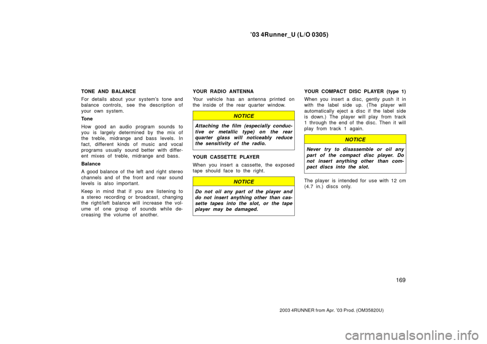 TOYOTA 4RUNNER 2003 N210 / 4.G Owners Manual ’03 4Runner_U (L/O 0305)
169
2003 4RUNNER from Apr. ’03 Prod. (OM 35820U)
TONE AND BALANCE
For details about your system’s tone and
balance controls, see the description of
your own system.
Tone TOYOTA 4RUNNER 2003 N210 / 4.G Owners Manual ’03 4Runner_U (L/O 0305)
169
2003 4RUNNER from Apr. ’03 Prod. (OM 35820U)
TONE AND BALANCE
For details about your system’s tone and
balance controls, see the description of
your own system.
Tone