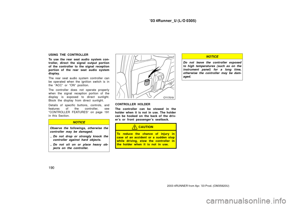 TOYOTA 4RUNNER 2003 N210 / 4.G Owners Manual ’03 4Runner_U (L/O 0305)
190
2003 4RUNNER from Apr. ’03 Prod. (OM 35820U)
USING THE CONTROLLER
To use the rear seat audio system con-
troller, direct the signal output portion
of the controller to TOYOTA 4RUNNER 2003 N210 / 4.G Owners Manual ’03 4Runner_U (L/O 0305)
190
2003 4RUNNER from Apr. ’03 Prod. (OM 35820U)
USING THE CONTROLLER
To use the rear seat audio system con-
troller, direct the signal output portion
of the controller to