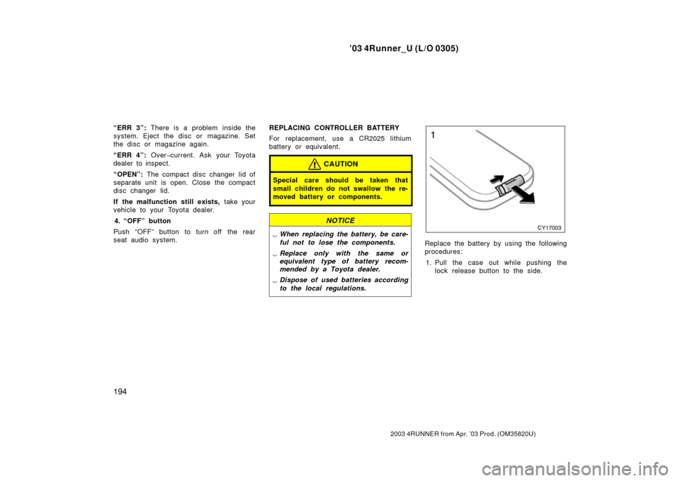 TOYOTA 4RUNNER 2003 N210 / 4.G Owners Manual ’03 4Runner_U (L/O 0305)
194
2003 4RUNNER from Apr. ’03 Prod. (OM 35820U)
“ERR 3”: There is a problem inside the
system. Eject the disc or m agazine. Set
the disc or magazine again.
“ERR 4 TOYOTA 4RUNNER 2003 N210 / 4.G Owners Manual ’03 4Runner_U (L/O 0305)
194
2003 4RUNNER from Apr. ’03 Prod. (OM 35820U)
“ERR 3”: There is a problem inside the
system. Eject the disc or m agazine. Set
the disc or magazine again.
“ERR 4