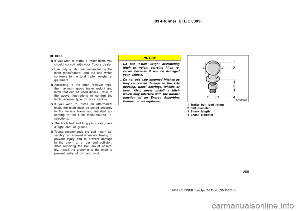 TOYOTA 4RUNNER 2003 N210 / 4.G Owners Manual ’03 4Runner_U (L/O 0305)
269
2003 4RUNNER from Apr. ’03 Prod. (OM 35820U)
HITCHES
If you wish to install a trailer hitch, you
should consult with your Toyota dealer.
Use only a hitch recommended TOYOTA 4RUNNER 2003 N210 / 4.G Owners Manual ’03 4Runner_U (L/O 0305)
269
2003 4RUNNER from Apr. ’03 Prod. (OM 35820U)
HITCHES
If you wish to install a trailer hitch, you
should consult with your Toyota dealer.
Use only a hitch recommended