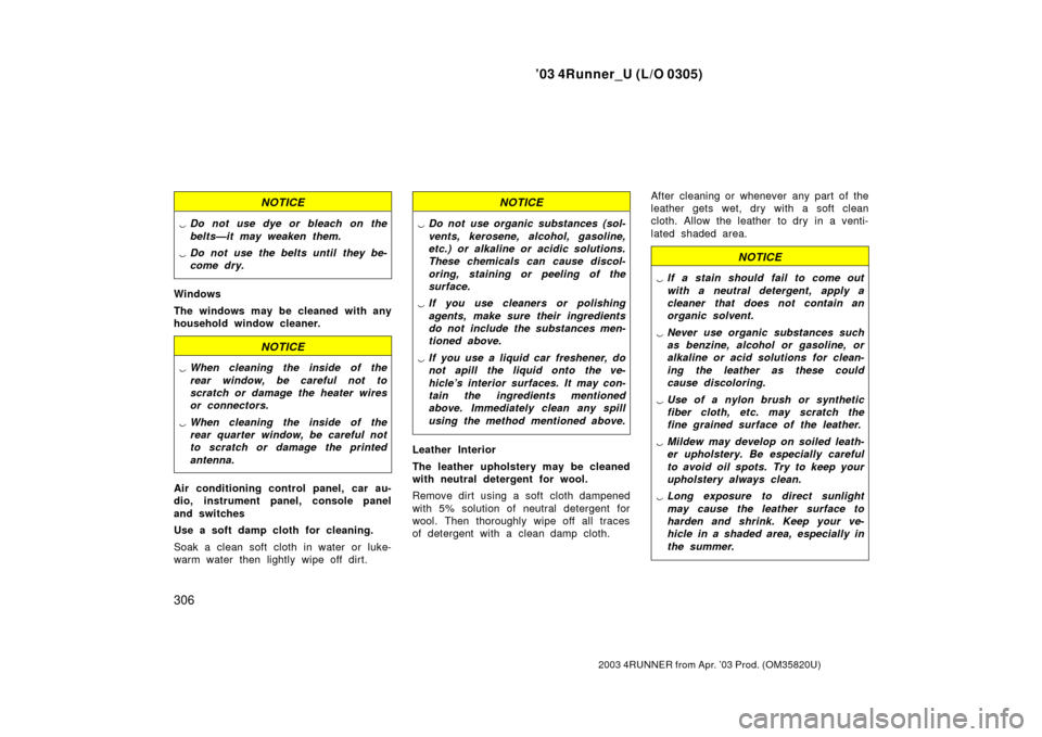 TOYOTA 4RUNNER 2003 N210 / 4.G Owners Manual ’03 4Runner_U (L/O 0305)
306
2003 4RUNNER from Apr. ’03 Prod. (OM 35820U)
NOTICE
Do not use dye or bleach on the
belts—it may weaken them.
Do not use the belts until they be-
come dry.
Window TOYOTA 4RUNNER 2003 N210 / 4.G Owners Manual ’03 4Runner_U (L/O 0305)
306
2003 4RUNNER from Apr. ’03 Prod. (OM 35820U)
NOTICE
Do not use dye or bleach on the
belts—it may weaken them.
Do not use the belts until they be-
come dry.
Window