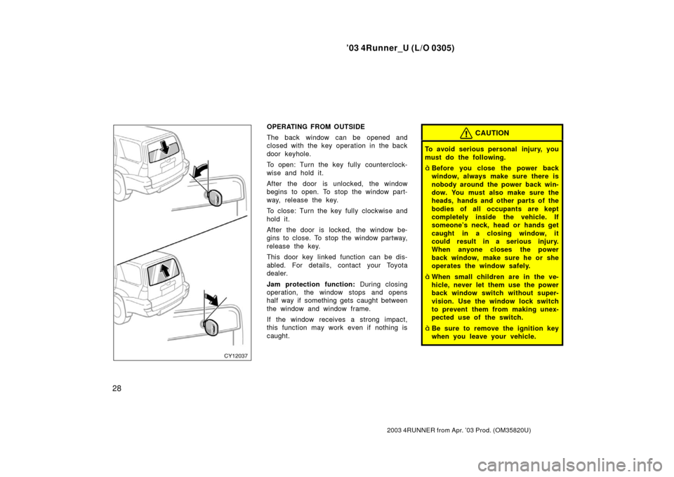 TOYOTA 4RUNNER 2003 N210 / 4.G Owners Manual ’03 4Runner_U (L/O 0305)
28
2003 4RUNNER from Apr. ’03 Prod. (OM 35820U)
OPERATING FROM OUTSIDE
The back window can be opened and
closed with the key operation in the back
door keyhole.
To open: T TOYOTA 4RUNNER 2003 N210 / 4.G Owners Manual ’03 4Runner_U (L/O 0305)
28
2003 4RUNNER from Apr. ’03 Prod. (OM 35820U)
OPERATING FROM OUTSIDE
The back window can be opened and
closed with the key operation in the back
door keyhole.
To open: T