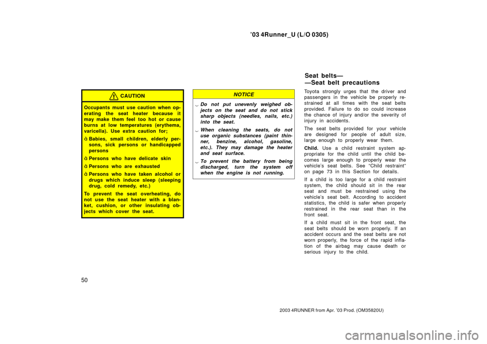 TOYOTA 4RUNNER 2003 N210 / 4.G Owners Manual ’03 4Runner_U (L/O 0305)
50
2003 4RUNNER from Apr. ’03 Prod. (OM 35820U)
CAUTION
Occupants must use caution when op-
erating the seat heater because it
may make them feel too hot or cause
burns a TOYOTA 4RUNNER 2003 N210 / 4.G Owners Manual ’03 4Runner_U (L/O 0305)
50
2003 4RUNNER from Apr. ’03 Prod. (OM 35820U)
CAUTION
Occupants must use caution when op-
erating the seat heater because it
may make them feel too hot or cause
burns a