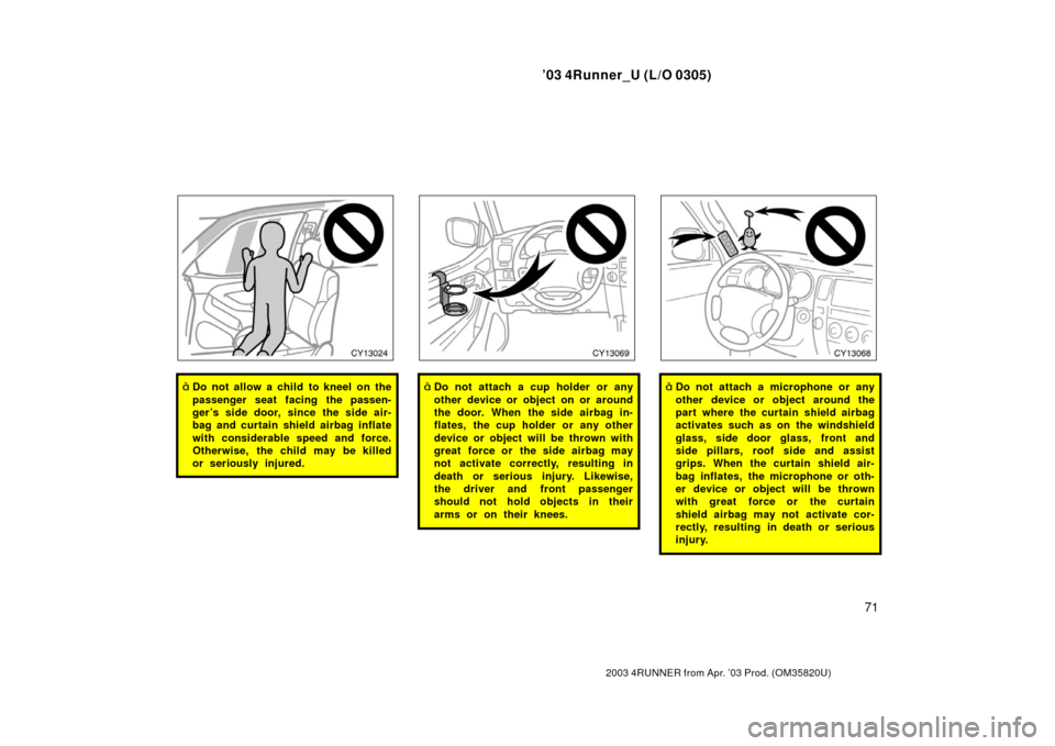 TOYOTA 4RUNNER 2003 N210 / 4.G Owners Manual ’03 4Runner_U (L/O 0305)
71
2003 4RUNNER from Apr. ’03 Prod. (OM 35820U)
Do not allow a child to kneel on the
passenger seat facing the passen-
ger ’s side door, since the side air-
bag and cur TOYOTA 4RUNNER 2003 N210 / 4.G Owners Manual ’03 4Runner_U (L/O 0305)
71
2003 4RUNNER from Apr. ’03 Prod. (OM 35820U)
Do not allow a child to kneel on the
passenger seat facing the passen-
ger ’s side door, since the side air-
bag and cur